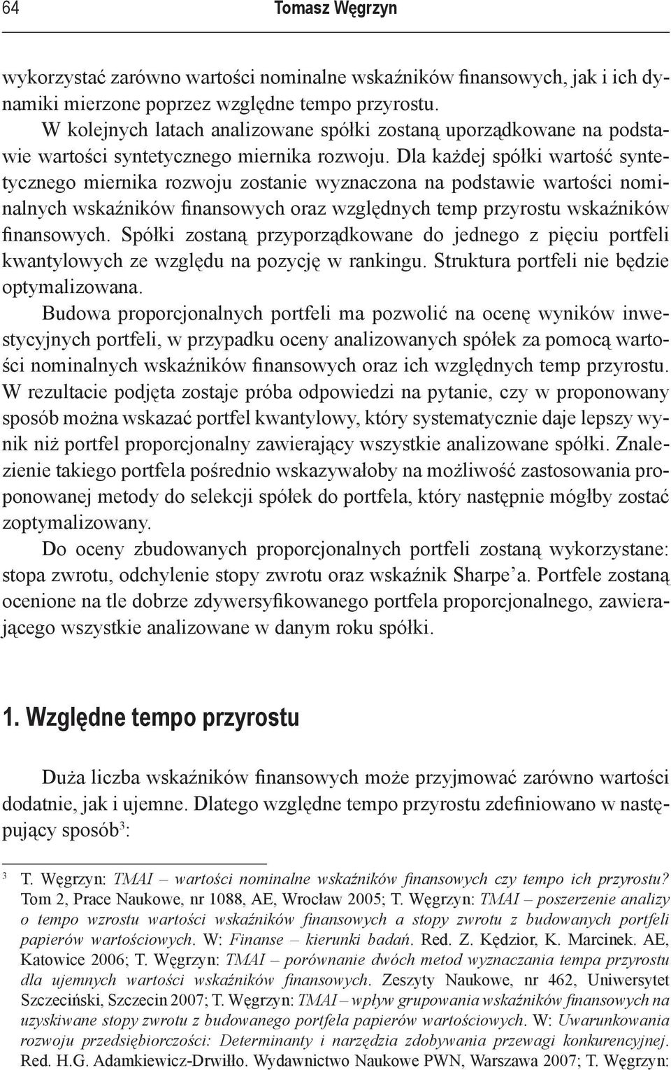 Dla każdej spółki wartość syntetycznego miernika rozwoju zostanie wyznaczona na podstawie wartości nominalnych wskaźników finansowych oraz względnych temp przyrostu wskaźników finansowych.