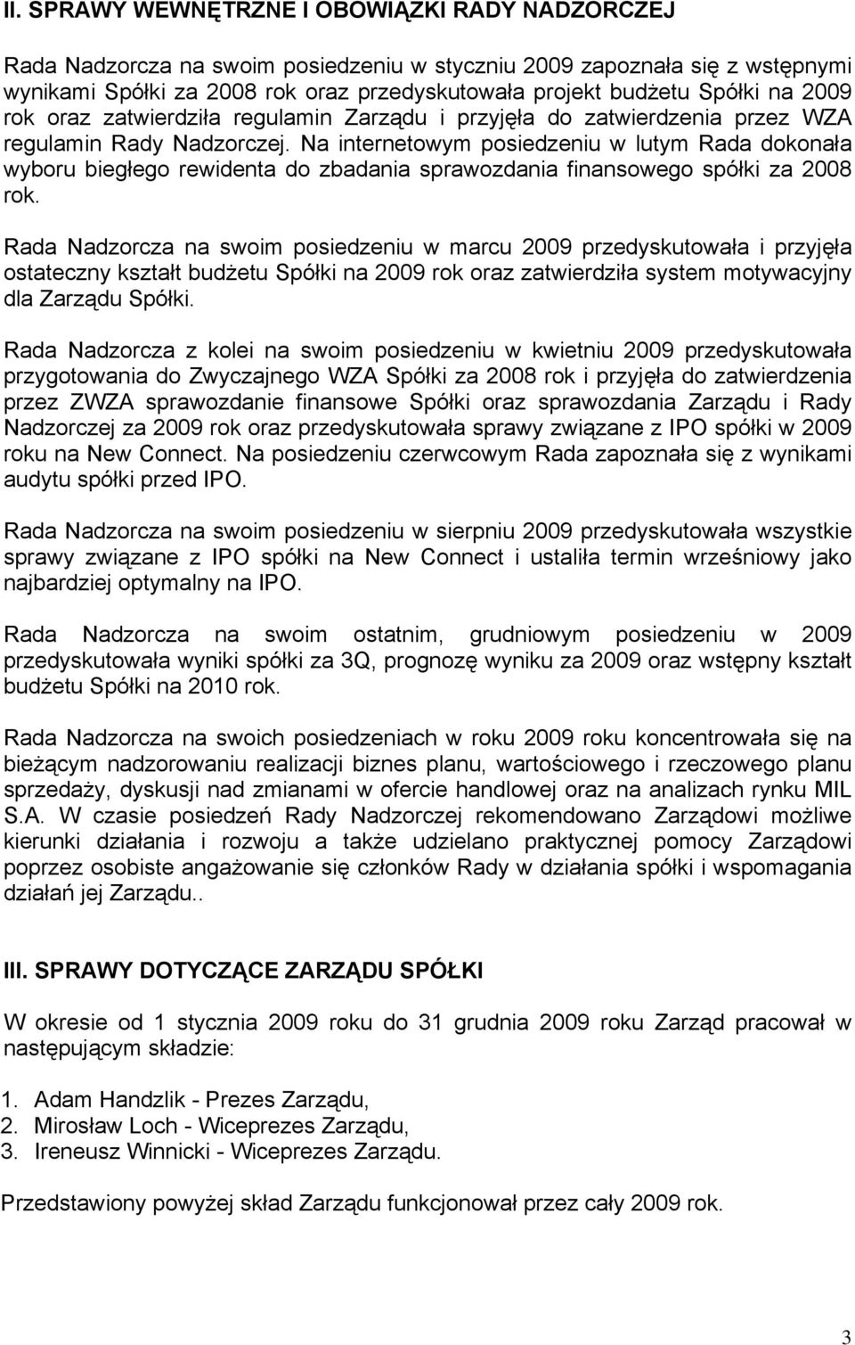 Na internetowym posiedzeniu w lutym Rada dokonała wyboru biegłego rewidenta do zbadania sprawozdania finansowego spółki za 2008 rok.