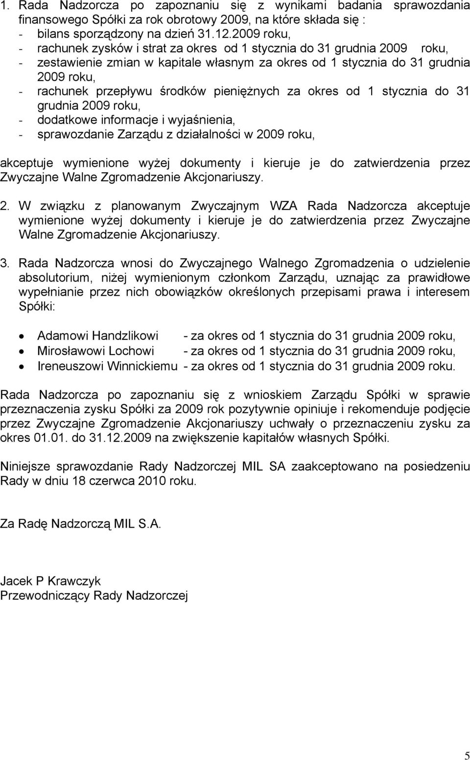 środków pieniężnych za okres od 1 stycznia do 31 grudnia 2009 roku, - dodatkowe informacje i wyjaśnienia, - sprawozdanie Zarządu z działalności w 2009 roku, akceptuje wymienione wyżej dokumenty i