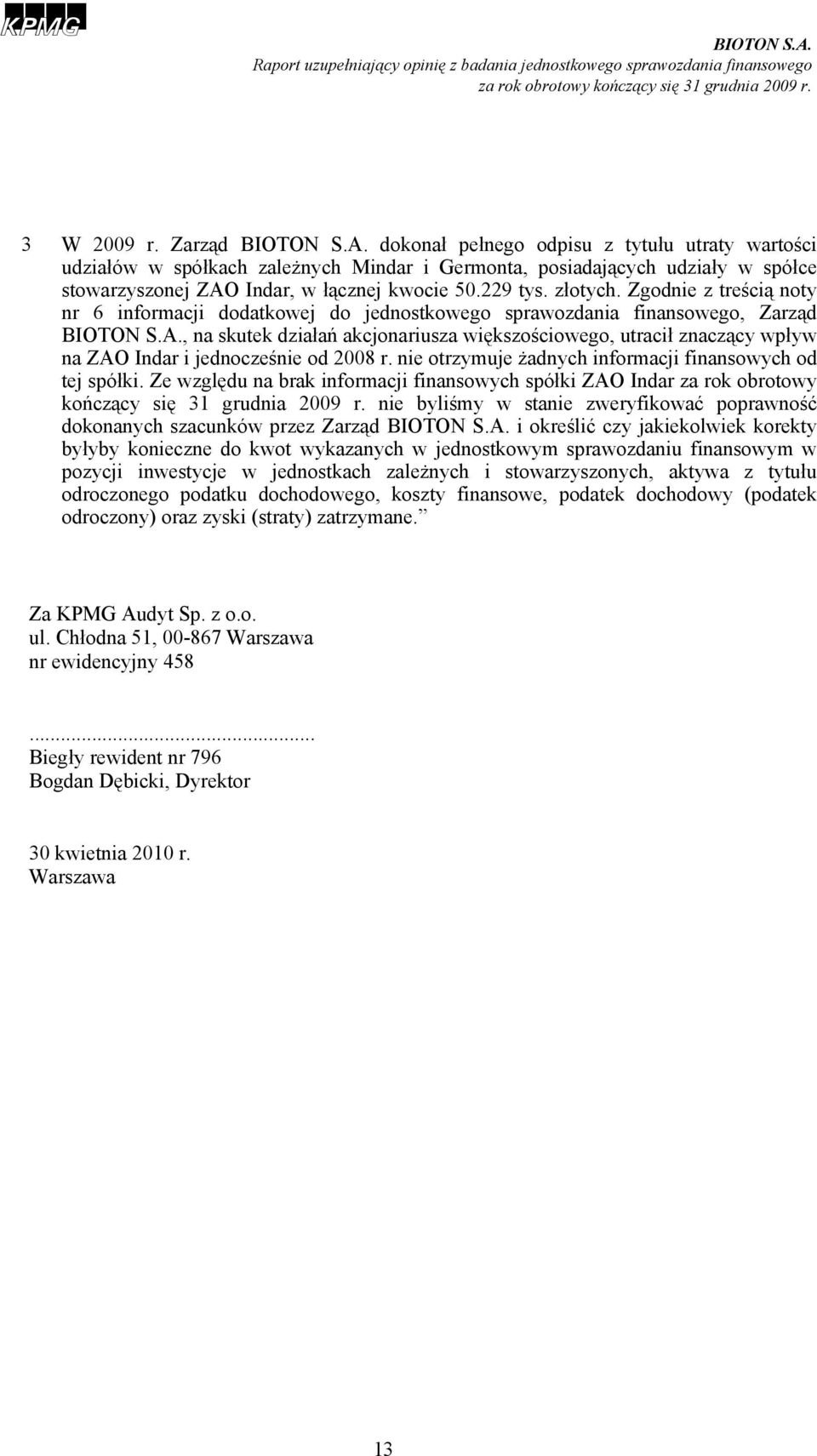 Zgodnie z treścią noty nr 6 informacji dodatkowej do jednostkowego sprawozdania finansowego, Zarząd, na skutek działań akcjonariusza większościowego, utracił znaczący wpływ na ZAO Indar i