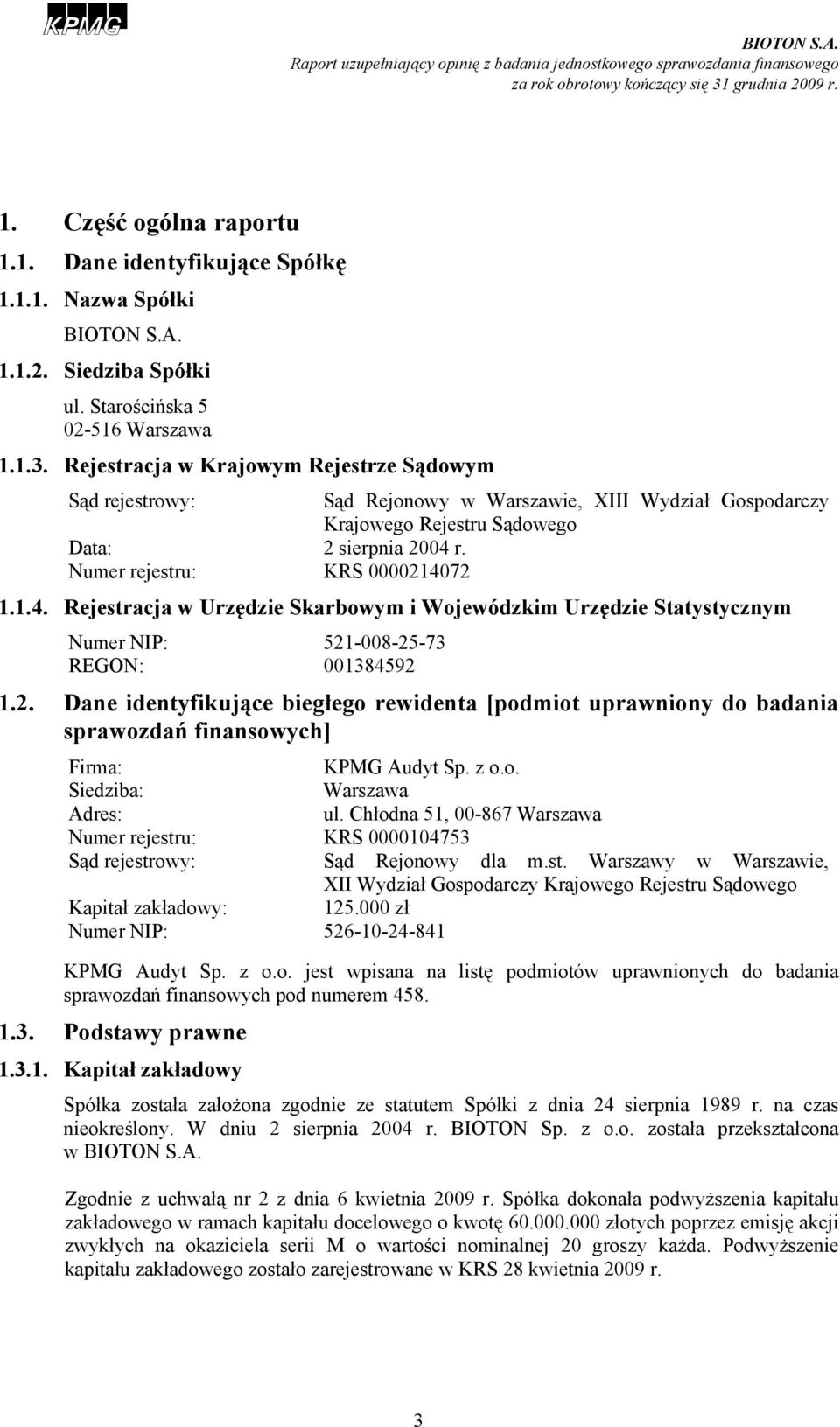 r. Numer rejestru: KRS 0000214072 1.1.4. Rejestracja w Urzędzie Skarbowym i Wojewódzkim Urzędzie Statystycznym Numer NIP: 521-008-25-73 REGON: 001384592 1.2. Dane identyfikujące biegłego rewidenta [podmiot uprawniony do badania sprawozdań finansowych] Firma: KPMG Audyt Sp.