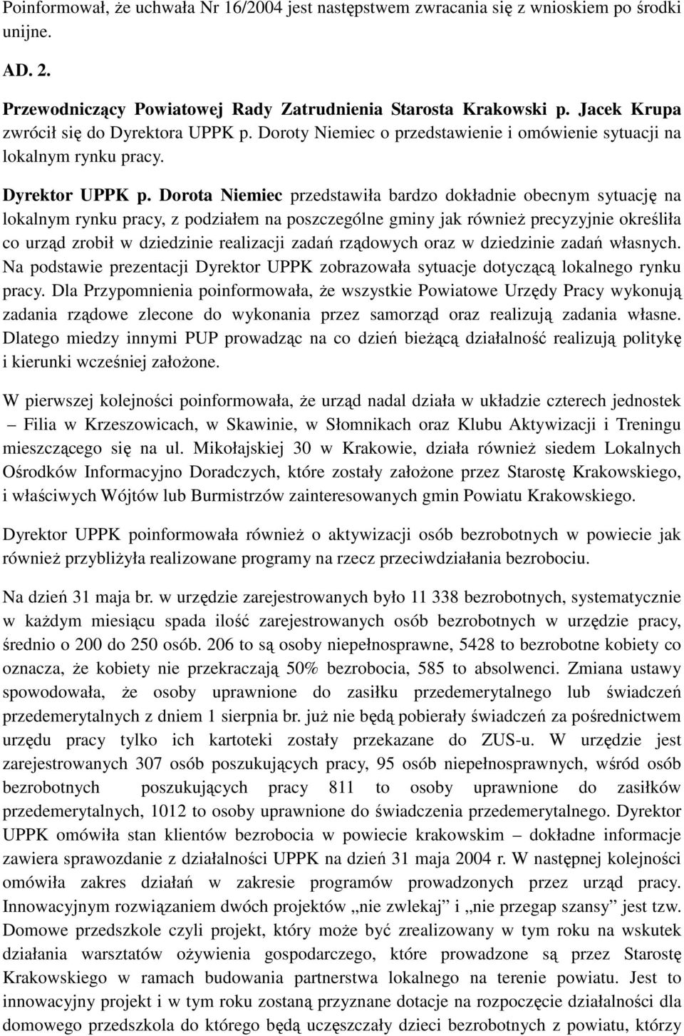 Dorota Niemiec przedstawiła bardzo dokładnie obecnym sytuację na lokalnym rynku pracy, z podziałem na poszczególne gminy jak równieŝ precyzyjnie określiła co urząd zrobił w dziedzinie realizacji