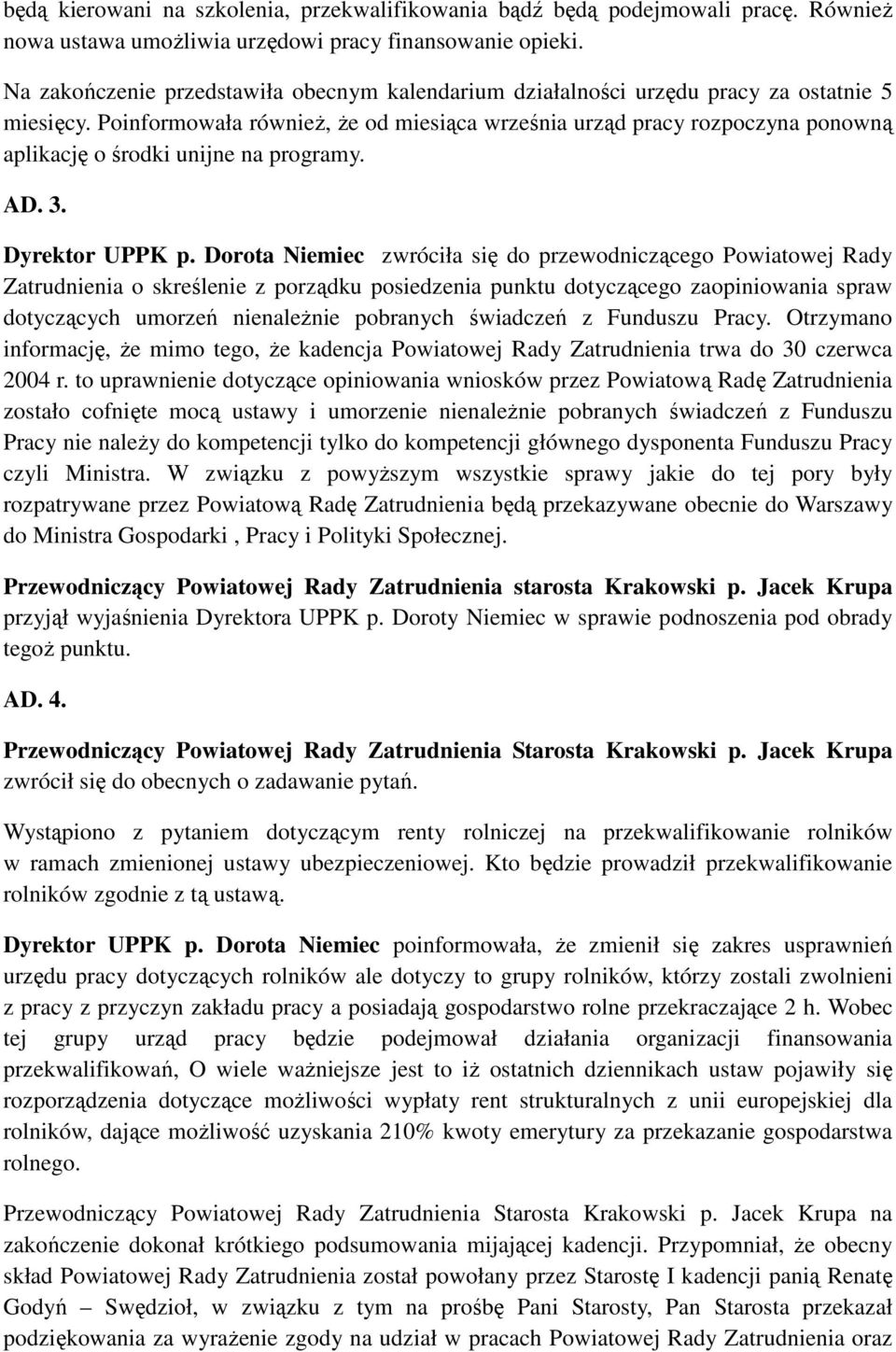 Poinformowała równieŝ, Ŝe od miesiąca września urząd pracy rozpoczyna ponowną aplikację o środki unijne na programy. AD. 3. Dyrektor UPPK p.