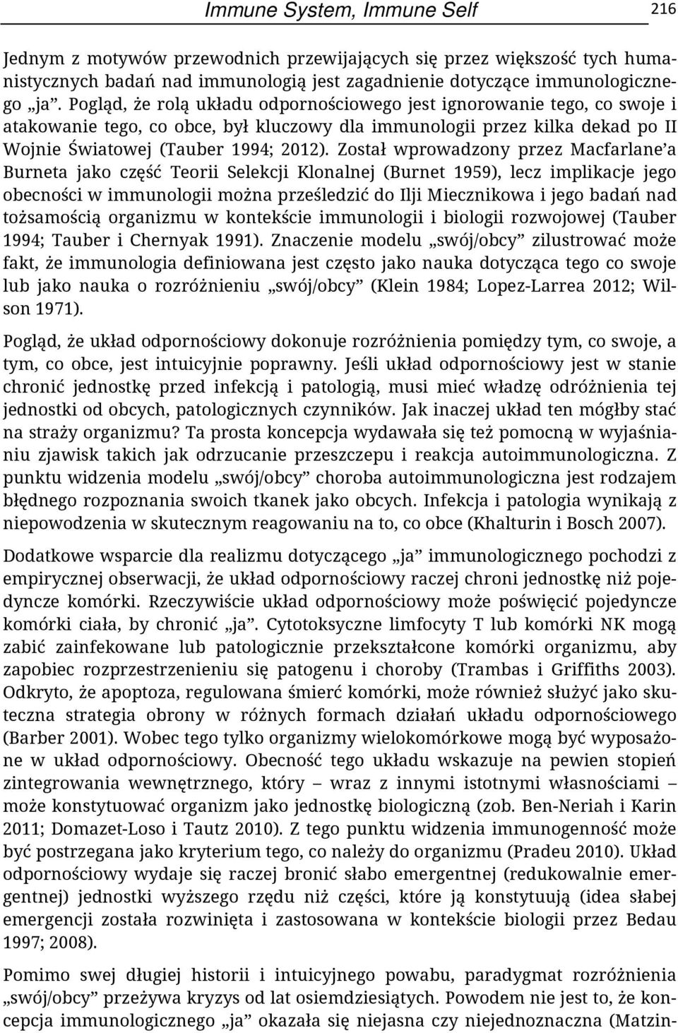 Został wprowadzony przez Macfarlane a Burneta jako część Teorii Selekcji Klonalnej (Burnet 1959), lecz implikacje jego obecności w immunologii można prześledzić do Ilji Miecznikowa i jego badań nad