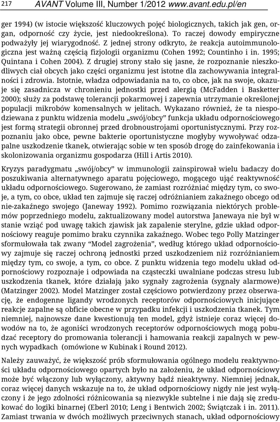 1995; Quintana i Cohen 2004). Z drugiej strony stało się jasne, że rozpoznanie nieszkodliwych ciał obcych jako części organizmu jest istotne dla zachowywania integralności i zdrowia.