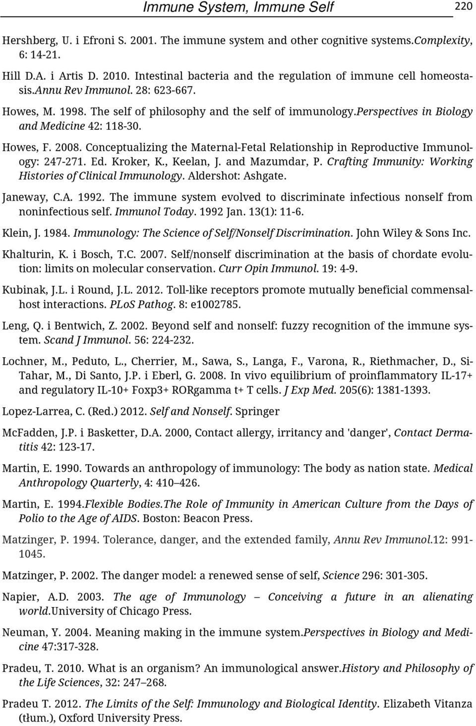 perspectives in Biology and Medicine 42: 118-30. Howes, F. 2008. Conceptualizing the Maternal-Fetal Relationship in Reproductive Immunology: 247-271. Ed. Kroker, K., Keelan, J. and Mazumdar, P.