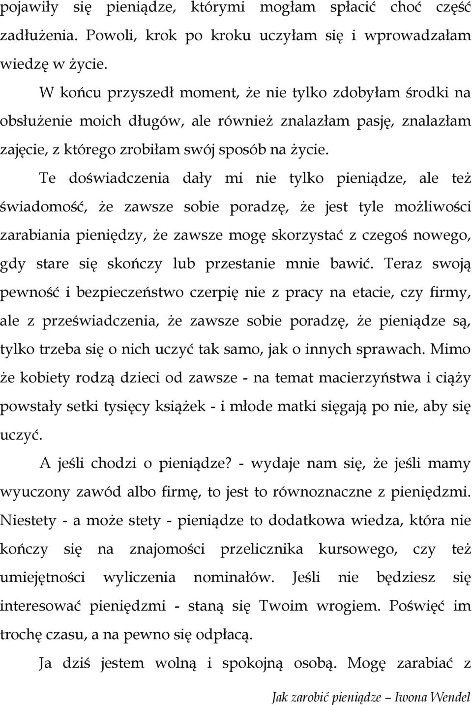 Te doświadczenia dały mi nie tylko pieniądze, ale też świadomość, że zawsze sobie poradzę, że jest tyle możliwości zarabiania pieniędzy, że zawsze mogę skorzystać z czegoś nowego, gdy stare się