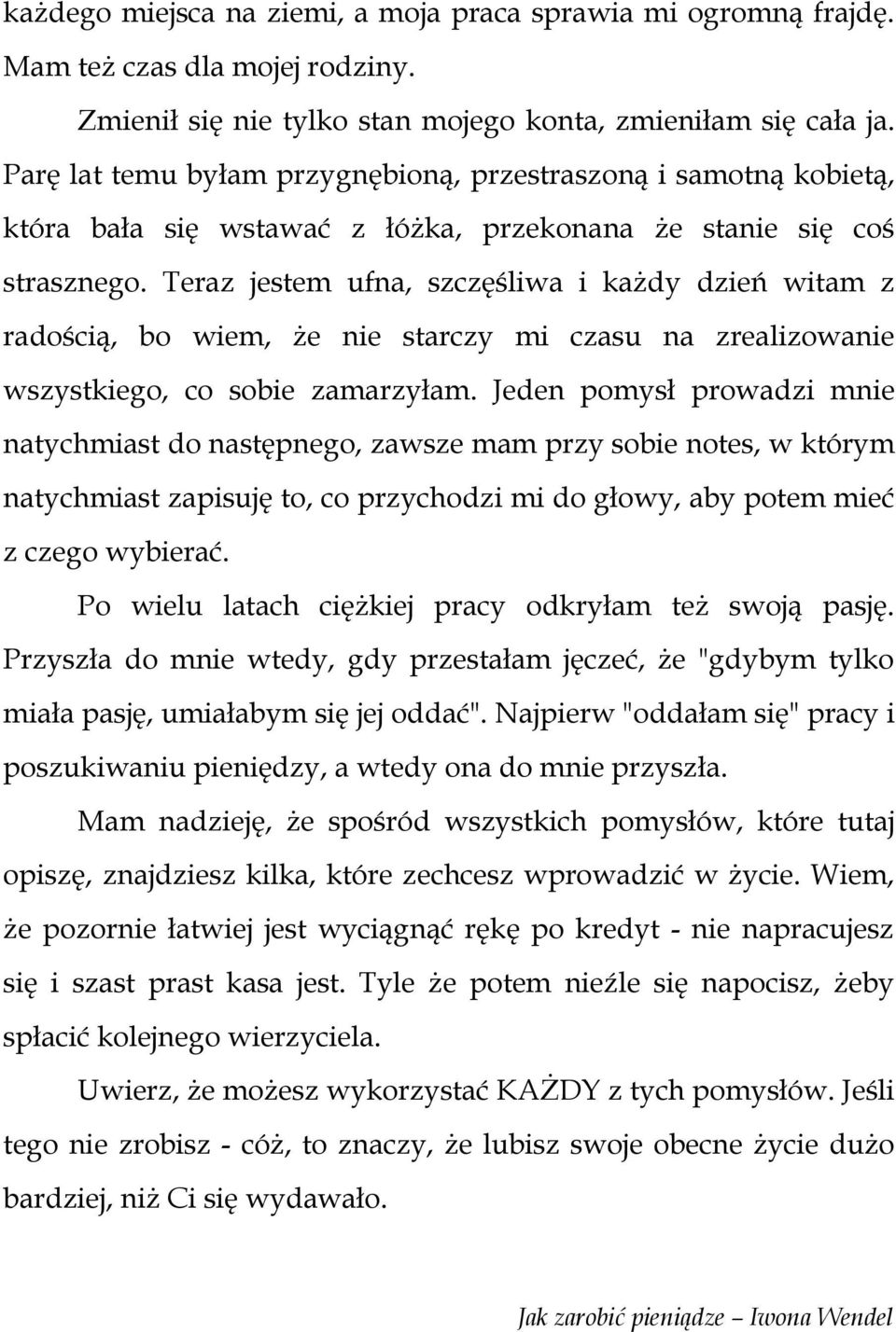 Teraz jestem ufna, szczęśliwa i każdy dzień witam z radością, bo wiem, że nie starczy mi czasu na zrealizowanie wszystkiego, co sobie zamarzyłam.