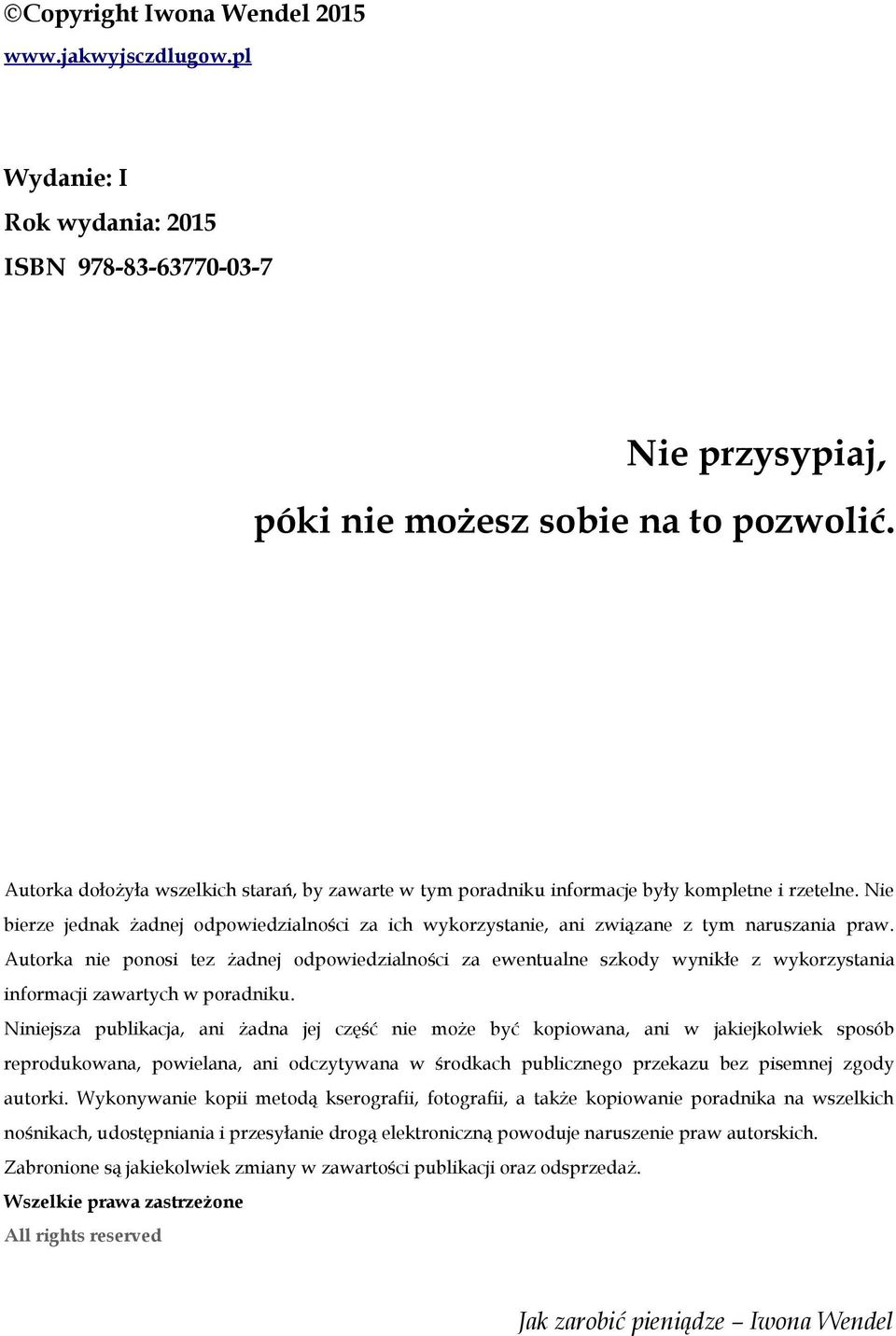 Autorka nie ponosi tez żadnej odpowiedzialności za ewentualne szkody wynikłe z wykorzystania informacji zawartych w poradniku.