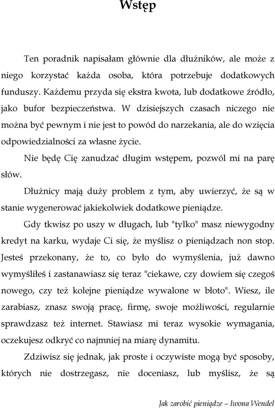 W dzisiejszych czasach niczego nie można być pewnym i nie jest to powód do narzekania, ale do wzięcia odpowiedzialności za własne życie. Nie będę Cię zanudzać długim wstępem, pozwól mi na parę słów.