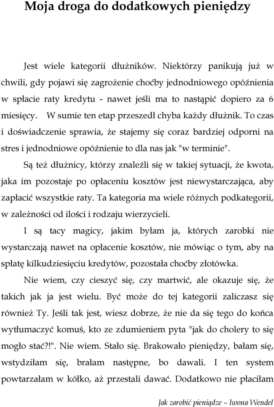 W sumie ten etap przeszedł chyba każdy dłużnik. To czas i doświadczenie sprawia, że stajemy się coraz bardziej odporni na stres i jednodniowe opóźnienie to dla nas jak "w terminie".