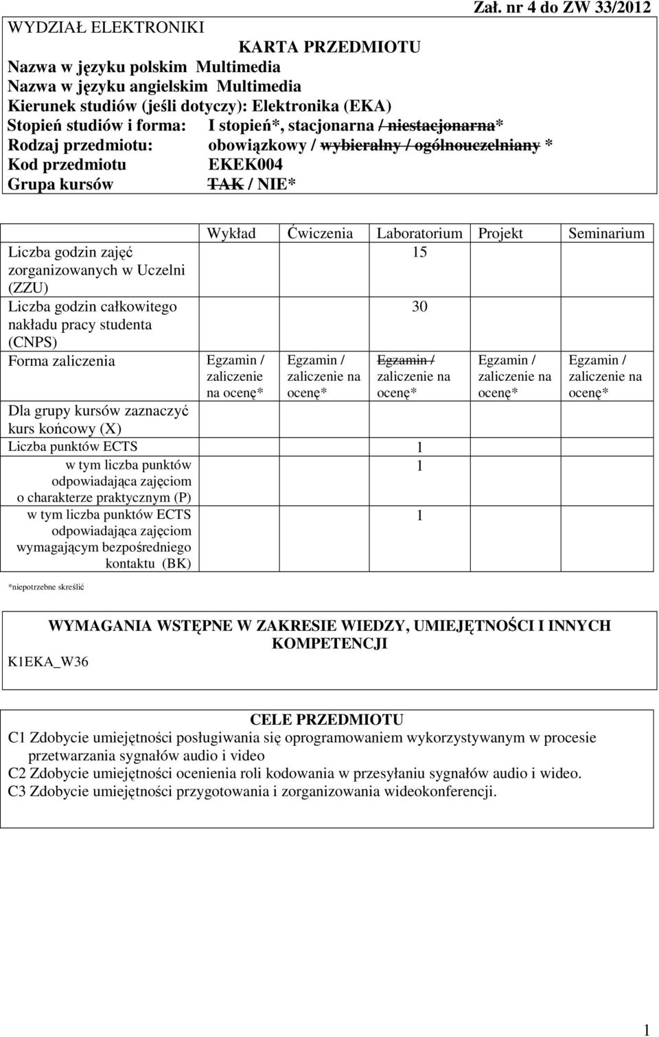 Uczelni (ZZU) Liczba godzin całkowitego nakładu pracy studenta (CNPS) Forma zaliczenia Egzamin / zaliczenie na ocenę* Wykład Ćwiczenia Laboratorium Projekt Seminarium 15 Egzamin / zaliczenie na