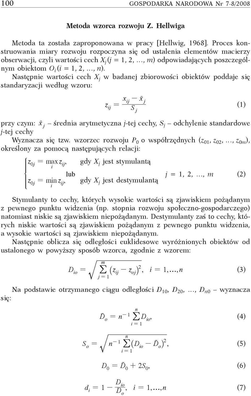 Następnie wartości cech X j w badanej zbiorowości obiektów poddaje się standaryzacji według wzoru: z ij xij x j = - r S (1) przy czym: xr j średnia arytmetyczna j-tej cechy, S j odchylenie