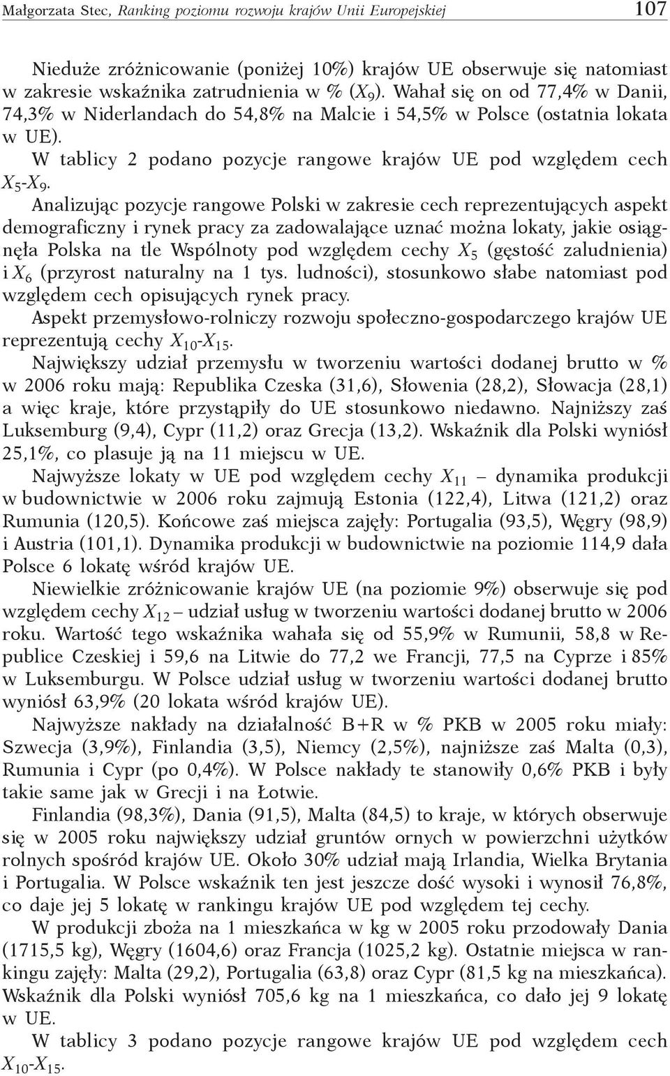 Analizując pozycje rangowe Polski w zakresie cech reprezentujących aspekt demograficzny i rynek pracy za zadowalające uznać można lokaty, jakie osiągnęła Polska na tle Wspólnoty pod względem cechy X