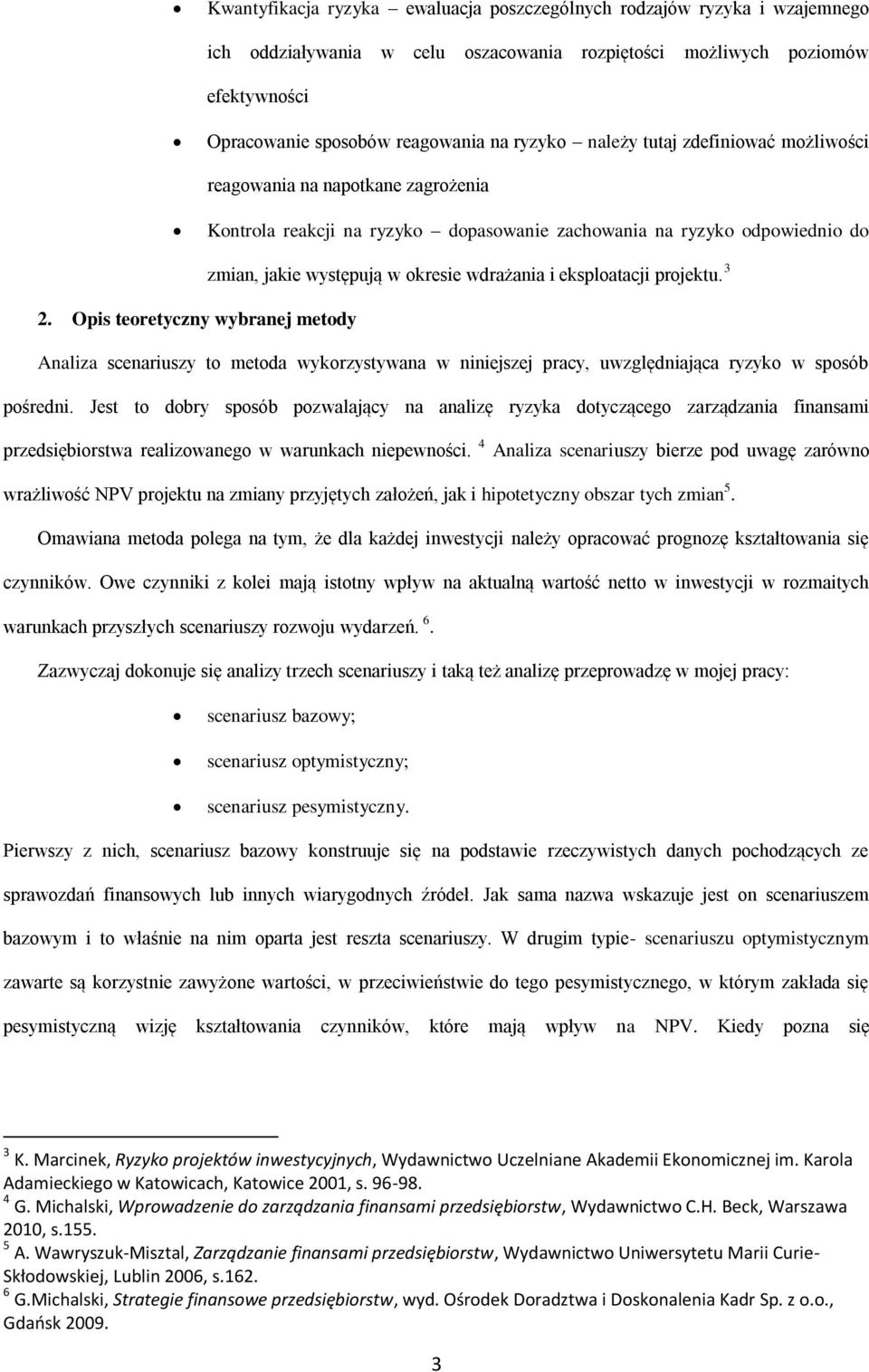 eksploatacji projektu. 3 2. Opis teoretyczny wybranej metody Analiza scenariuszy to metoda wykorzystywana w niniejszej pracy, uwzględniająca ryzyko w sposób pośredni.