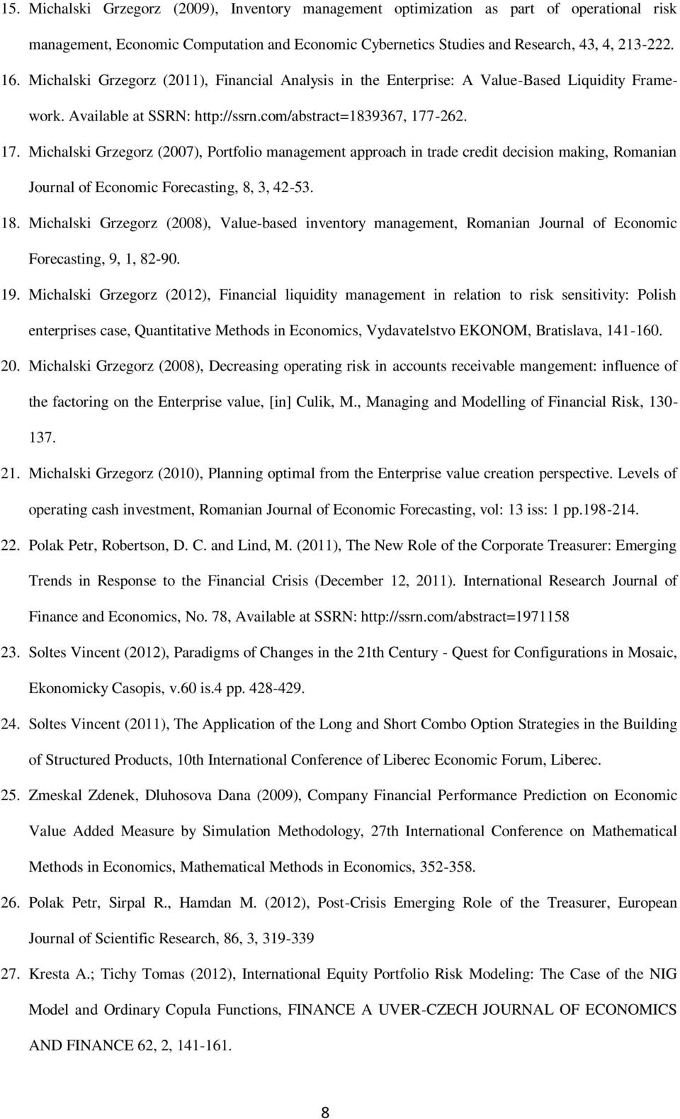 -262. 17. Michalski Grzegorz (2007), Portfolio management approach in trade credit decision making, Romanian Journal of Economic Forecasting, 8, 3, 42-53. 18.