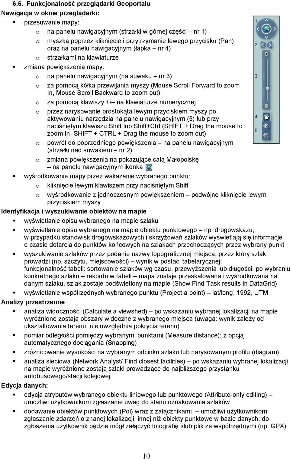 (Mouse Scroll Forward to zoom In, Mouse Scroll Backward to zoom out) o za pomocą klawiszy +/ na klawiaturze numerycznej o przez narysowanie prostokąta lewym przyciskiem myszy po aktywowaniu narzędzia