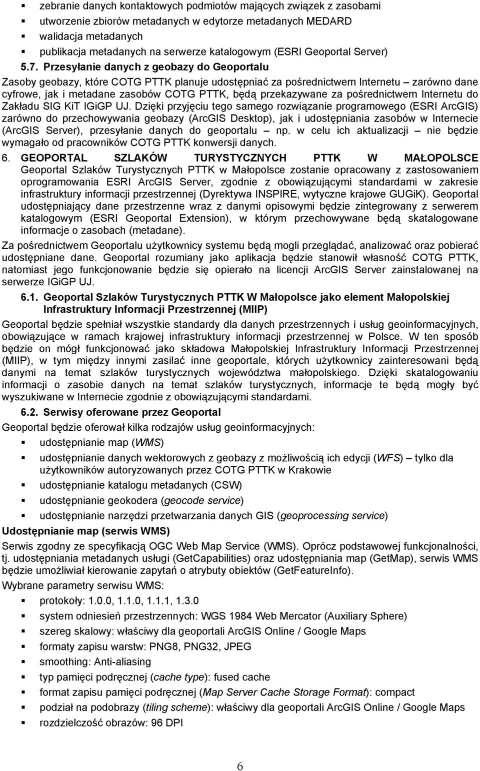 Przesyłanie danych z geobazy do Geoportalu Zasoby geobazy, które COTG PTTK planuje udostępniać za pośrednictwem Internetu zarówno dane cyfrowe, jak i metadane zasobów COTG PTTK, będą przekazywane za