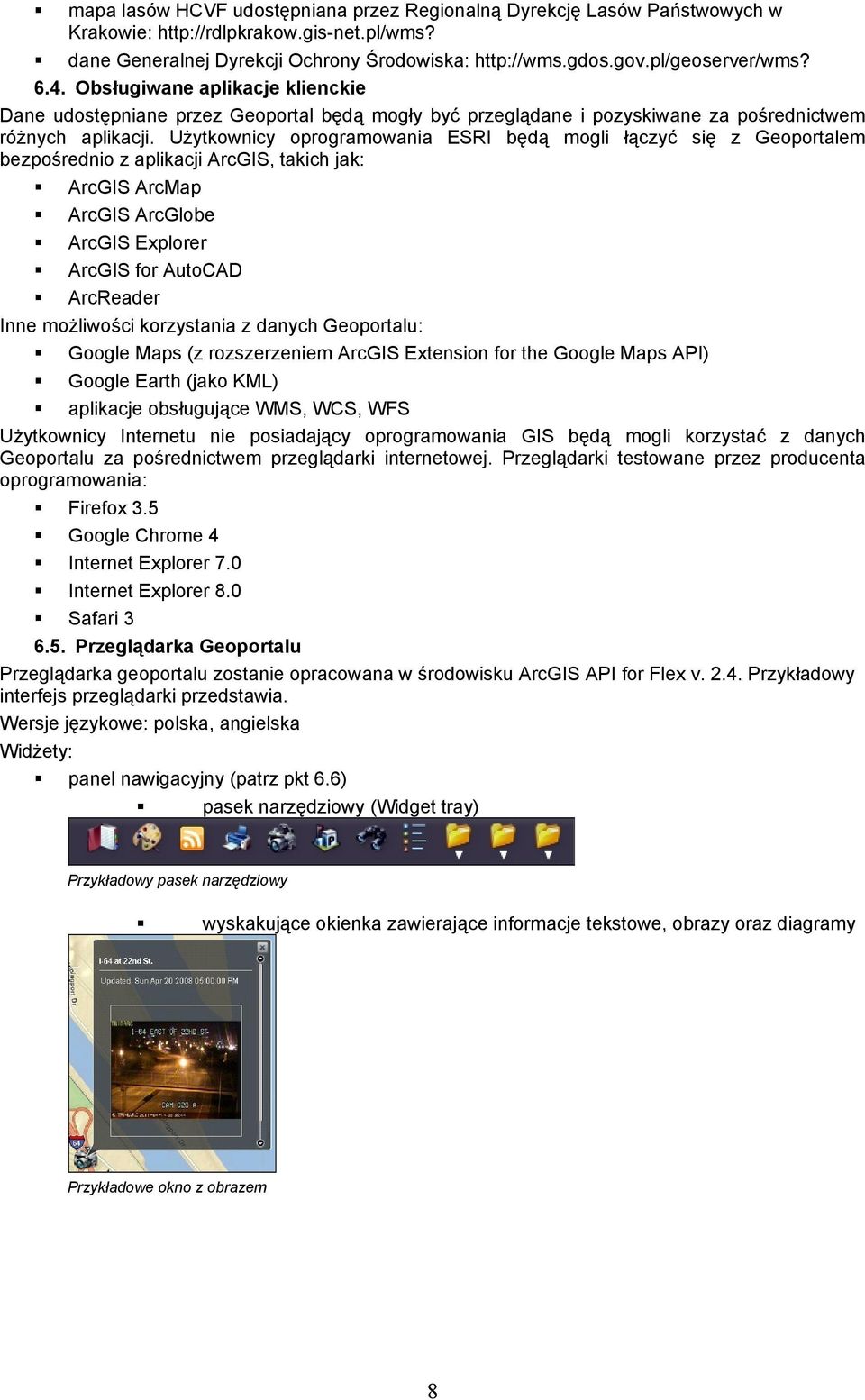 Użytkownicy oprogramowania ESRI będą mogli łączyć się z Geoportalem bezpośrednio z aplikacji ArcGIS, takich jak: ArcGIS ArcMap ArcGIS ArcGlobe ArcGIS Explorer ArcGIS for AutoCAD ArcReader Inne