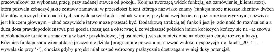 rożnych imionach i tych samych nazwiskach jednak w mojej przykładowej bazie, na poziomie teoretycznym, nazwisko jest kluczem głównym choć oczywiście łatwo może przestać być.