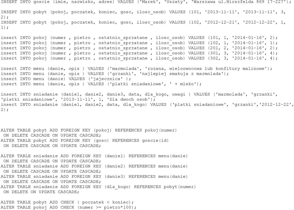 VALUES (102, '2012-12-21', '2012-12-22', 1, 1); insert INTO pokoj (, pietro, ostatnio_sprzatane, ilosc_osob) VALUES (101, 1, '2014-01-16', 2); insert INTO pokoj (, pietro, ostatnio_sprzatane,