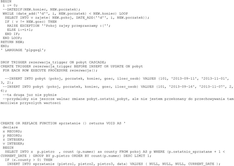 rezerwacja_trigger BEFORE INSERT OR UPDATE ON pobyt FOR EACH ROW EXECUTE PROCEDURE rezerwacja(); --INSERT INTO pobyt (pokoj, poczatek, koniec, gosc, ilosc_osob) VALUES (101, '2013-09-11',