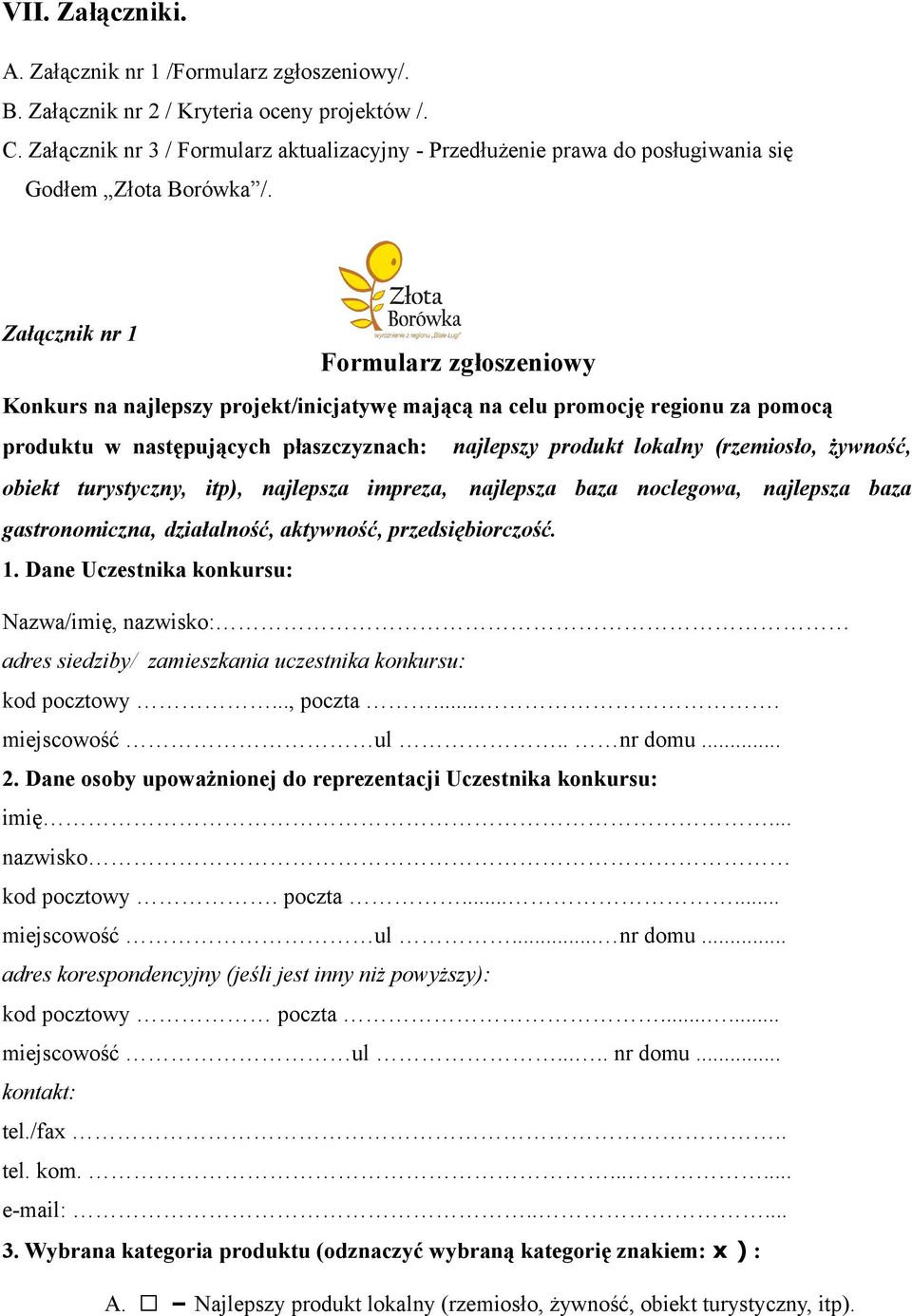 Załącznik nr 1 Formularz zgłoszeniowy Konkurs na najlepszy projekt/inicjatywę mającą na celu promocję regionu za pomocą produktu w następujących płaszczyznach: najlepszy produkt lokalny (rzemiosło,