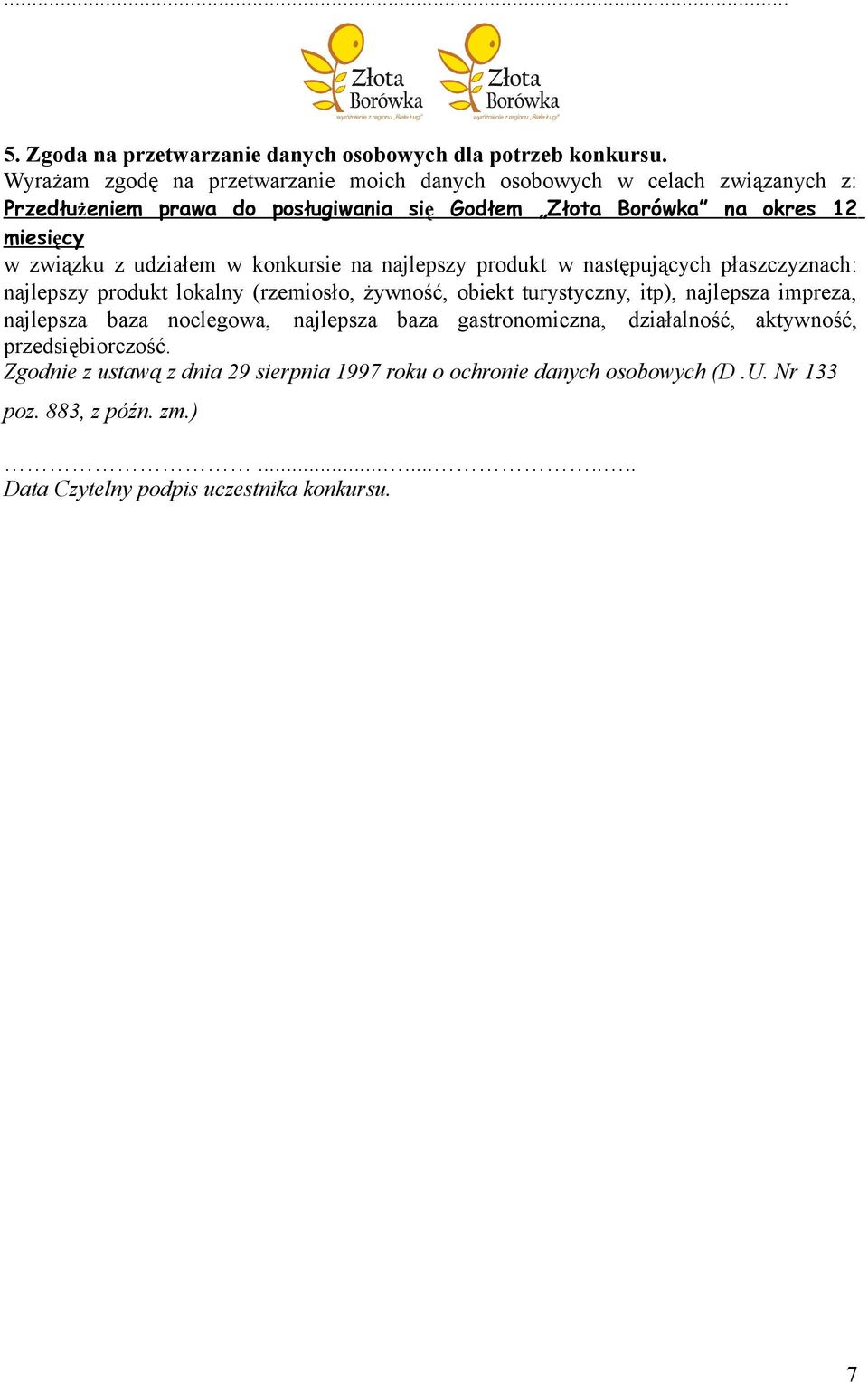 związku z udziałem w konkursie na najlepszy produkt w następujących płaszczyznach: najlepszy produkt lokalny (rzemiosło, żywność, obiekt turystyczny, itp), najlepsza