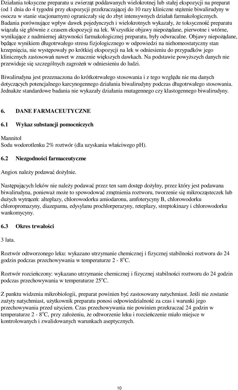 Badania porównujące wpływ dawek pojedynczych i wielokrotnych wykazały, że toksyczność preparatu wiązała się głównie z czasem ekspozycji na lek.