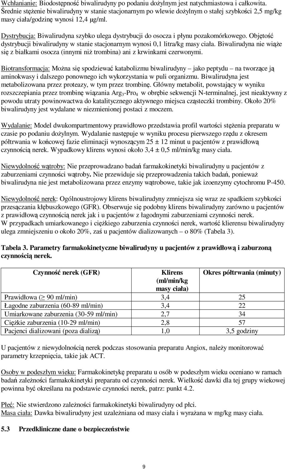 Dystrybucja: Biwalirudyna szybko ulega dystrybucji do osocza i płynu pozakomórkowego. Objętość dystrybucji biwalirudyny w stanie stacjonarnym wynosi 0,1 litra/kg masy ciała.