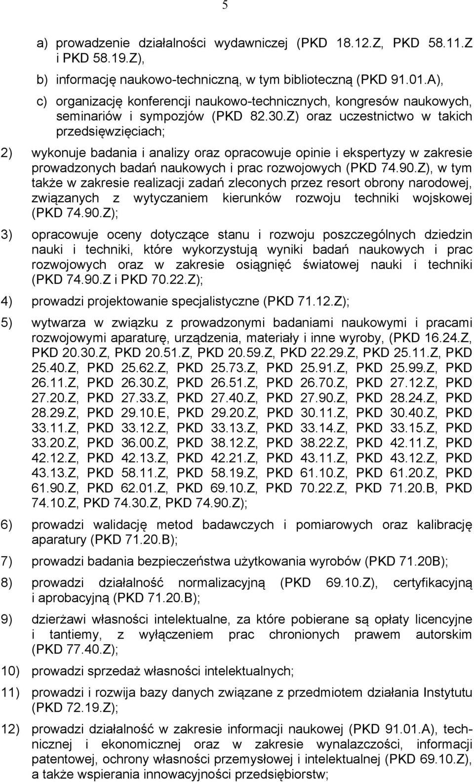 Z) oraz uczestnictwo w takich przedsięwzięciach; 2) wykonuje badania i analizy oraz opracowuje opinie i ekspertyzy w zakresie prowadzonych badań naukowych i prac rozwojowych (PKD 74.90.