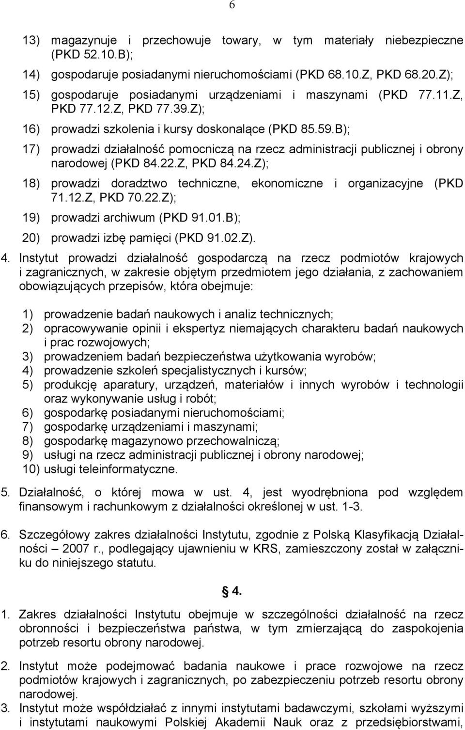 B); 17) prowadzi działalność pomocniczą na rzecz administracji publicznej i obrony narodowej (PKD 84.22.Z, PKD 84.24.Z); 18) prowadzi doradztwo techniczne, ekonomiczne i organizacyjne (PKD 71.12.