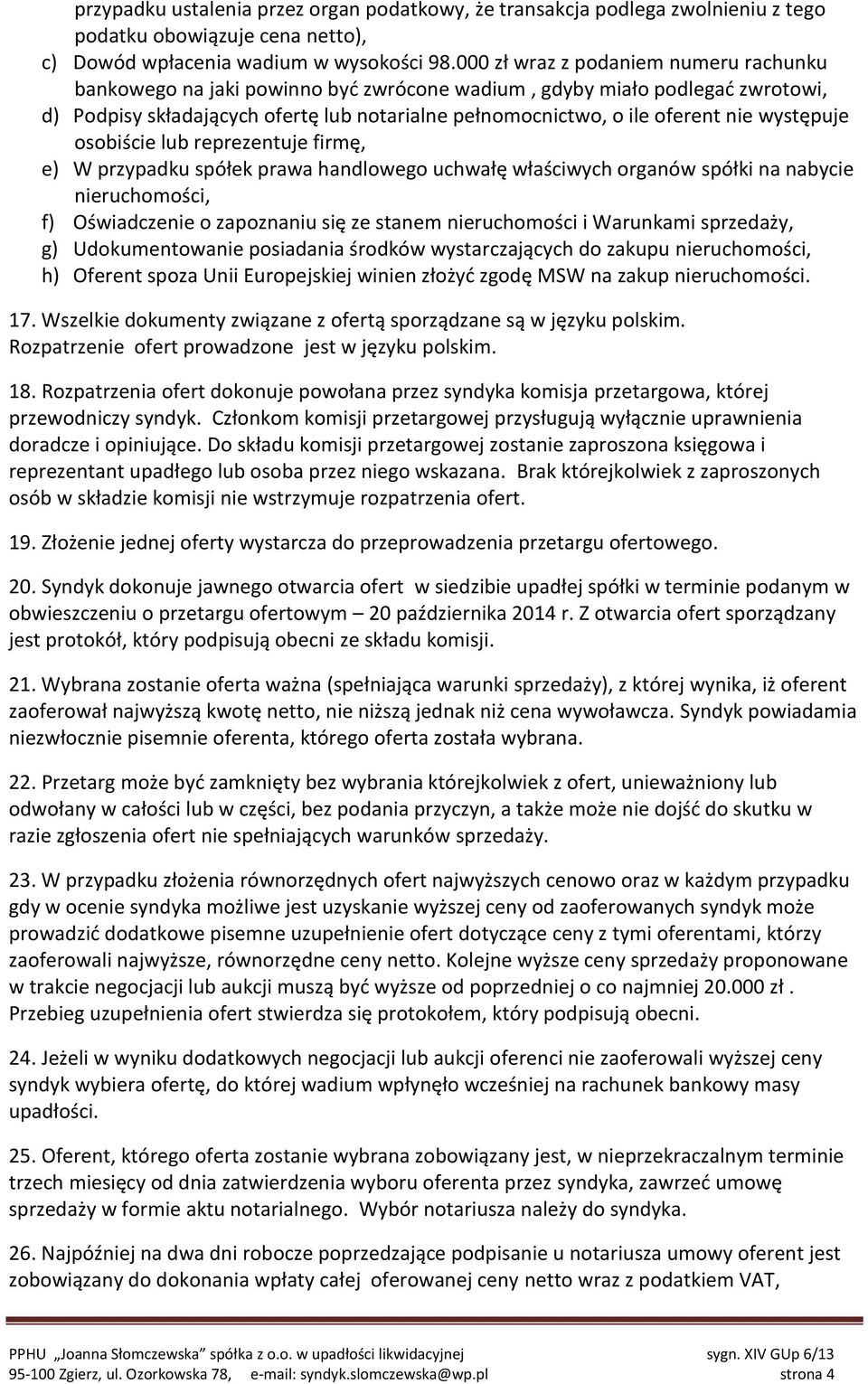 występuje osobiście lub reprezentuje firmę, e) W przypadku spółek prawa handlowego uchwałę właściwych organów spółki na nabycie nieruchomości, f) Oświadczenie o zapoznaniu się ze stanem nieruchomości