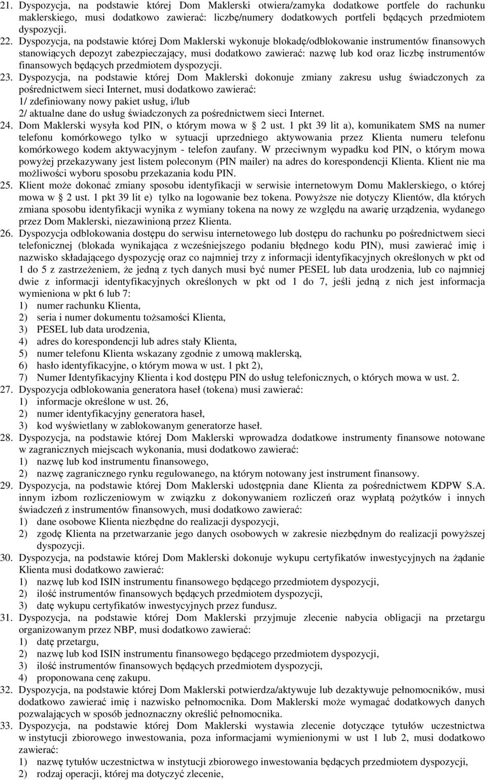 Dyspozycja, na podstawie której Dom Maklerski wykonuje blokadę/odblokowanie instrumentów finansowych stanowiących depozyt zabezpieczający, musi dodatkowo zawierać: nazwę lub kod oraz liczbę