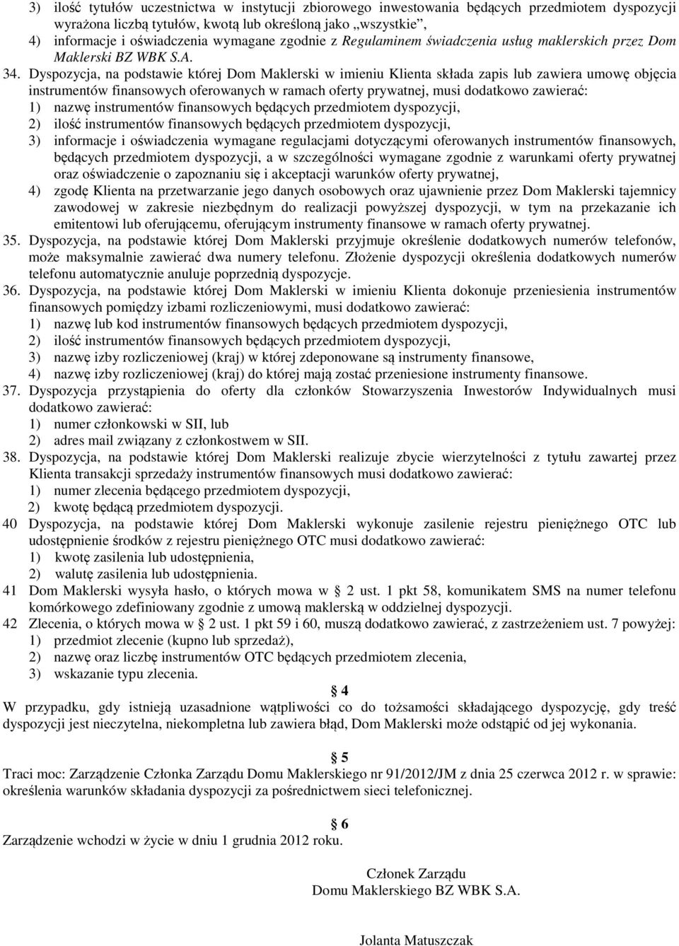 Dyspozycja, na podstawie której Dom Maklerski w imieniu Klienta składa zapis lub zawiera umowę objęcia instrumentów finansowych oferowanych w ramach oferty prywatnej, musi dodatkowo zawierać: 1)