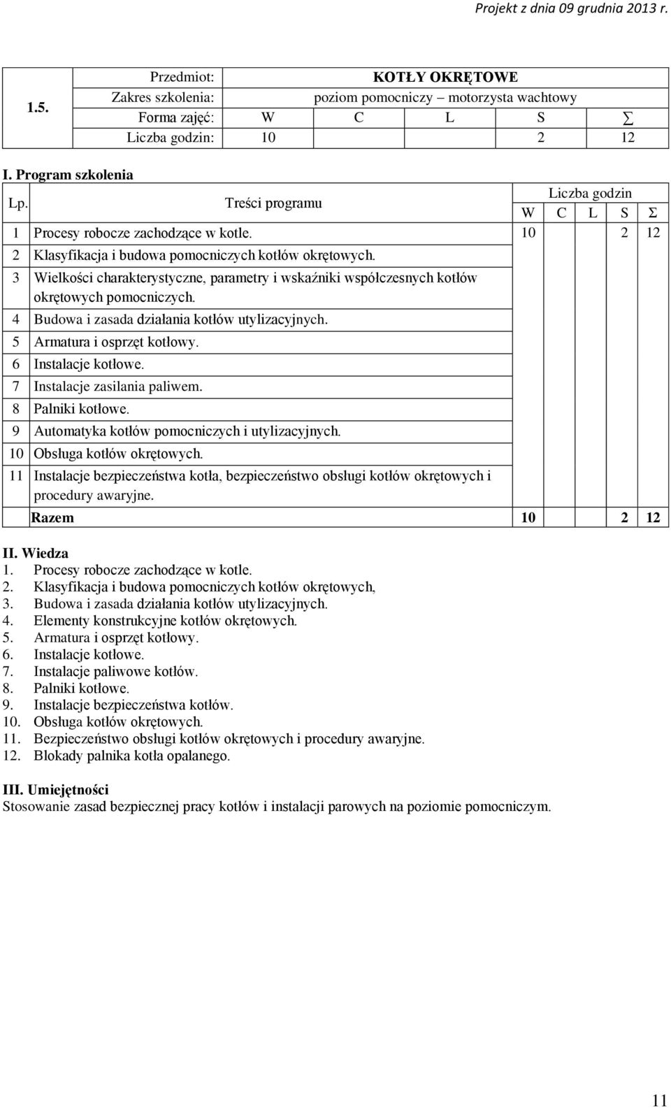 3 Wielkości charakterystyczne, parametry i wskaźniki współczesnych kotłów okrętowych pomocniczych. 4 Budowa i zasada działania kotłów utylizacyjnych. 5 Armatura i osprzęt kotłowy.