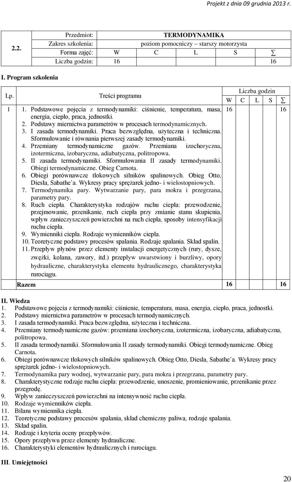 Praca bezwzględna, użyteczna i techniczna. 4. Przemiany termodynamiczne gazów: przemiana izochoryczna, izotermiczna, izobaryczna, adiabatyczna, politropowa. 5. II zasada termodynamiki.