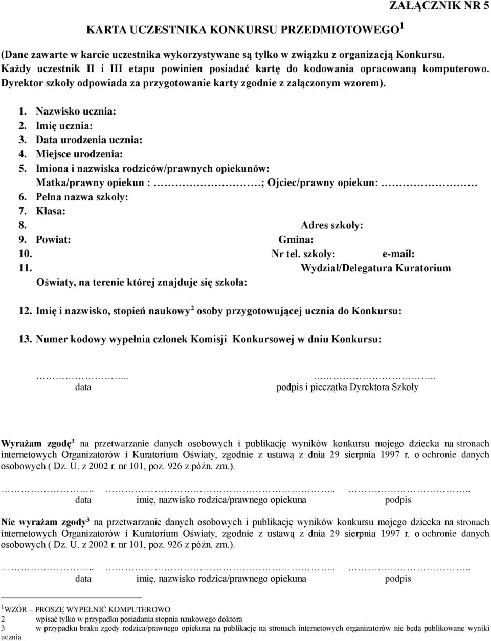 Imię ucznia: 3. Data urodzenia ucznia: 4. Miejsce urodzenia: 5. Imiona i nazwiska rodziców/prawnych opiekunów: Matka/prawny opiekun : ; Ojciec/prawny opiekun: 6. Pełna nazwa szkoły: 7. Klasa: 8.