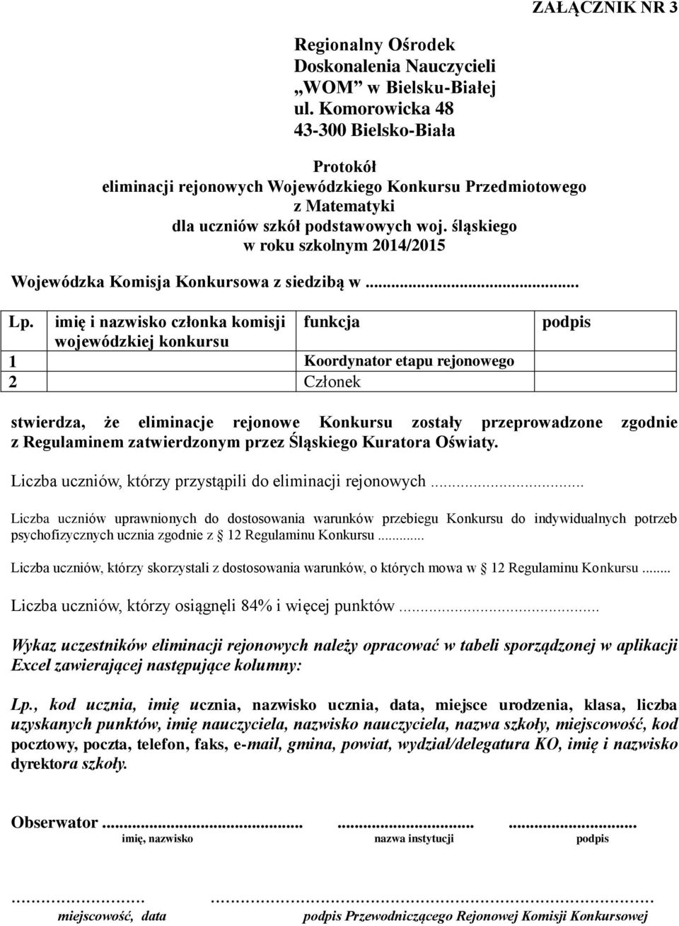 imię i nazwisko członka komisji wojewódzkiej konkursu funkcja 1 Koordynator etapu rejonowego 2 Członek podpis stwierdza, że eliminacje rejonowe Konkursu zostały przeprowadzone zgodnie z Regulaminem