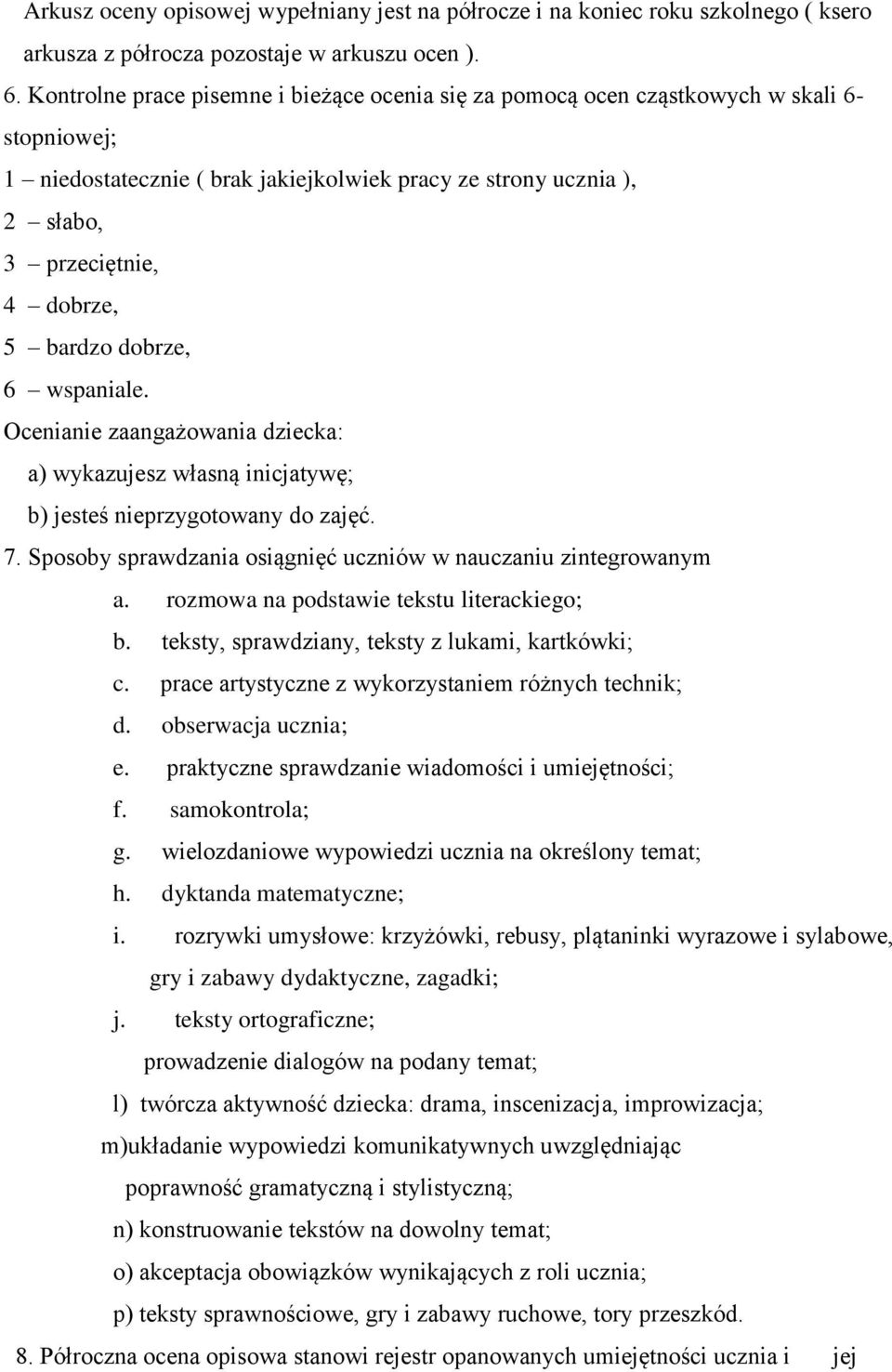 bardzo dobrze, 6 wspaniale. Ocenianie zaangażowania dziecka: a) wykazujesz własną inicjatywę; b) jesteś nieprzygotowany do zajęć. 7. Sposoby sprawdzania osiągnięć uczniów w nauczaniu zintegrowanym a.