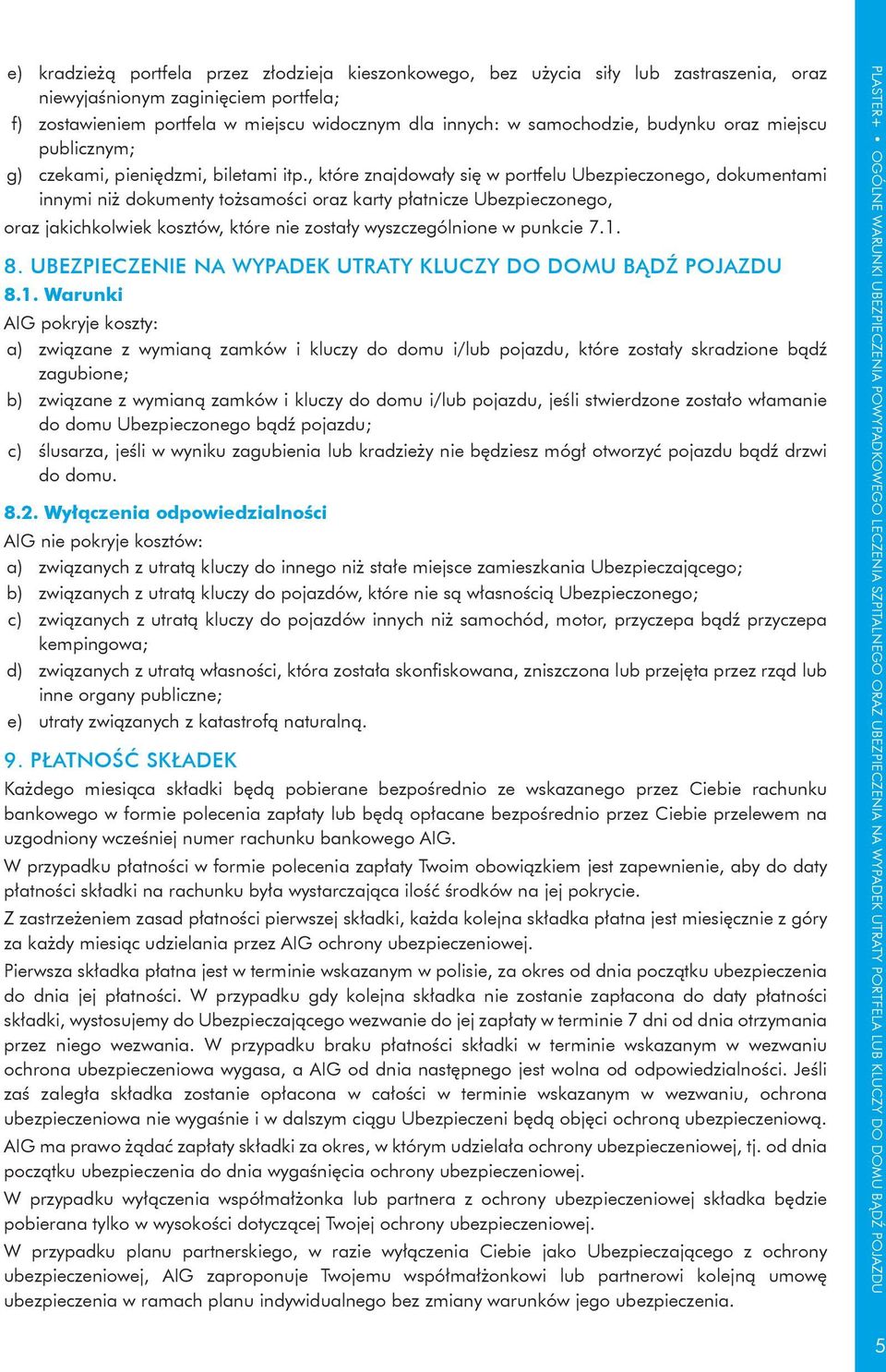 , które znajdowały się w portfelu Ubezpieczonego, dokumentami innymi niż dokumenty tożsamości oraz karty płatnicze Ubezpieczonego, oraz jakichkolwiek kosztów, które nie zostały wyszczególnione w