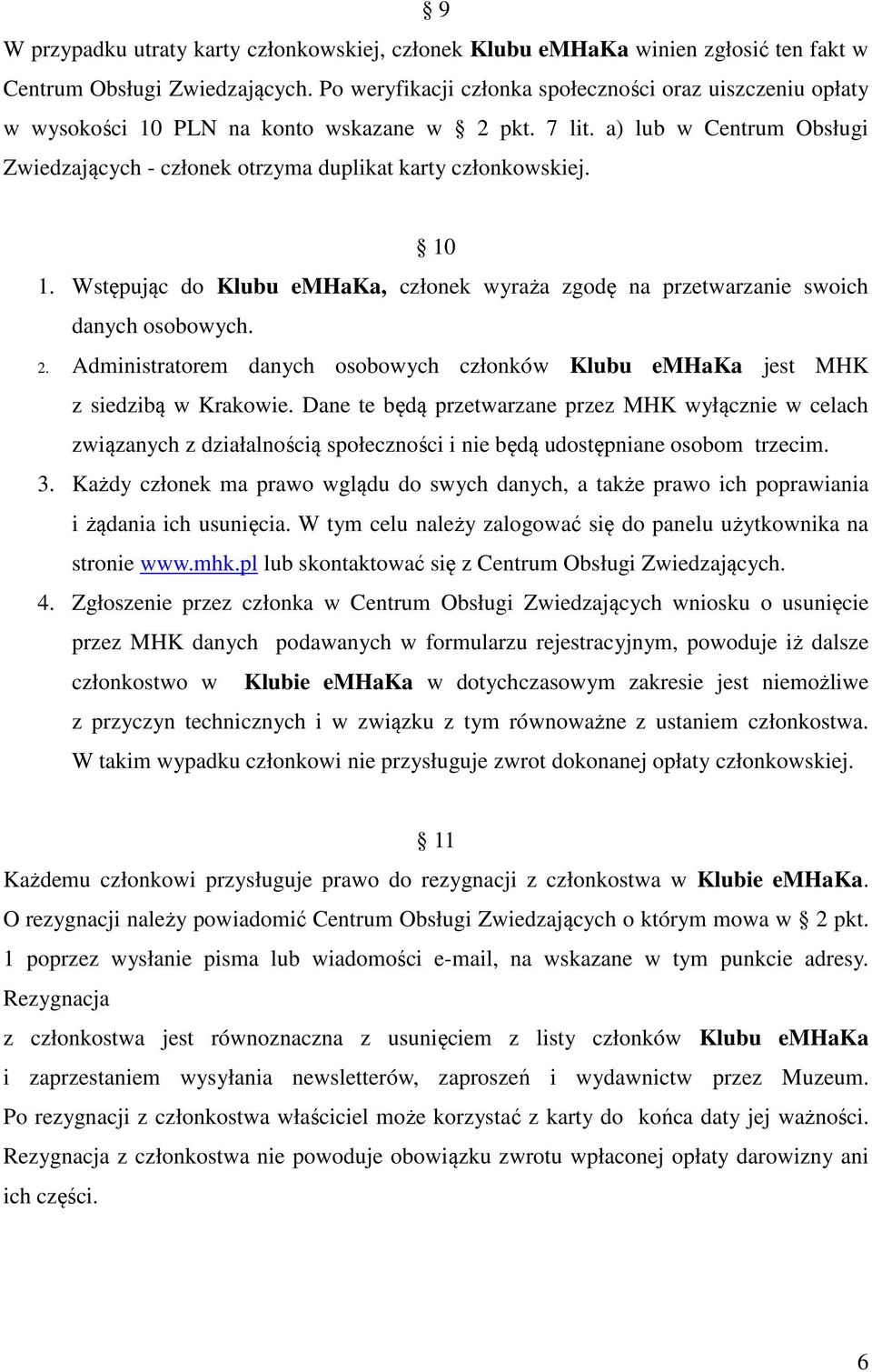 10 1. Wstępując do Klubu emhaka, członek wyraża zgodę na przetwarzanie swoich danych osobowych. 2. Administratorem danych osobowych członków Klubu emhaka jest MHK z siedzibą w Krakowie.