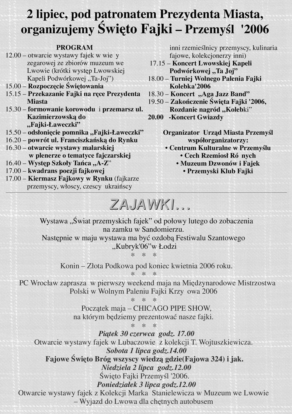 15 Przekazanie Fajki na ręce Prezydenta Miasta 15.30 formowanie korowodu i przemarsz ul. Kazimierzowską do Fajki-Ławeczki 15.50 odsłonięcie pomnika Fajki-Ławeczki 16.20 powrót ul.