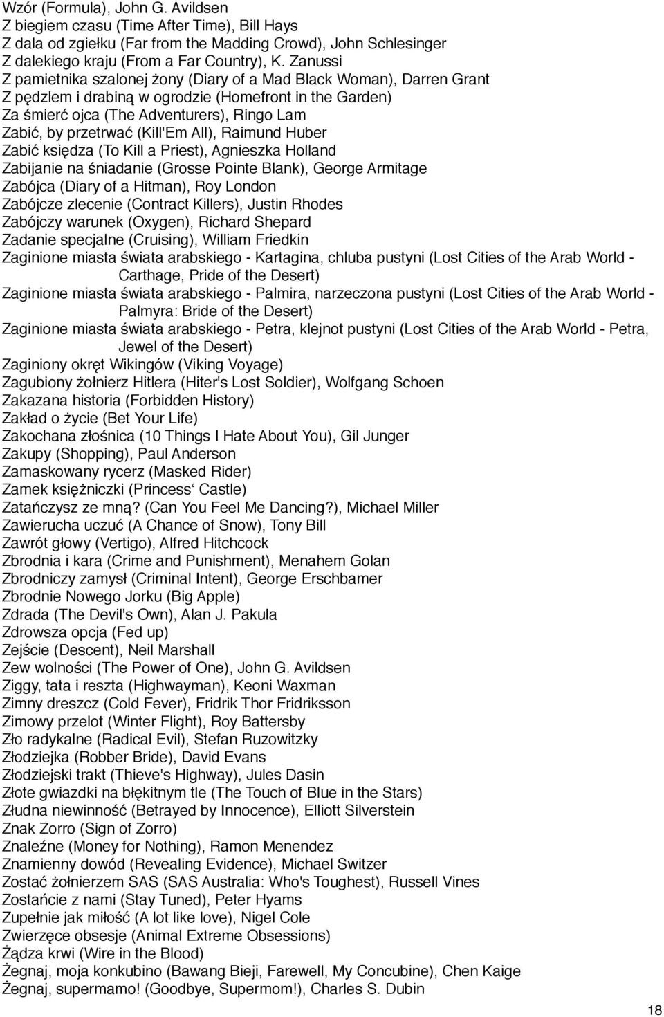 (Kill'Em All), Raimund Huber Zabić księdza (To Kill a Priest), Agnieszka Holland Zabijanie na śniadanie (Grosse Pointe Blank), George Armitage Zabójca (Diary of a Hitman), Roy London Zabójcze