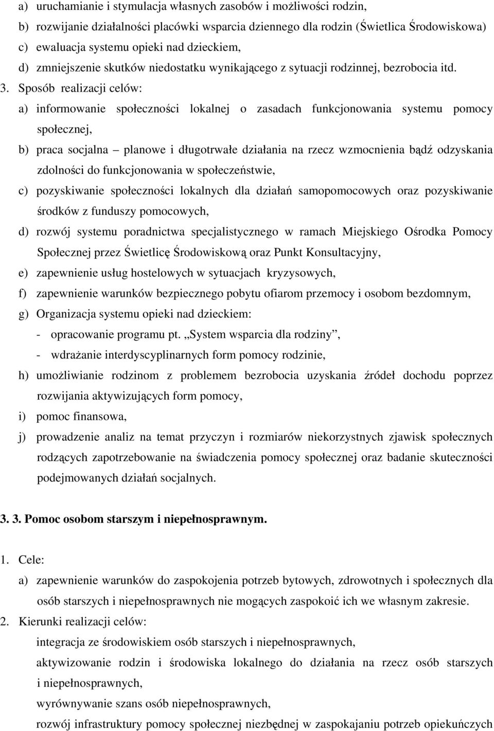 Sposób realizacji celów: a) informowanie społeczności lokalnej o zasadach funkcjonowania systemu pomocy społecznej, b) praca socjalna planowe i długotrwałe działania na rzecz wzmocnienia bądź