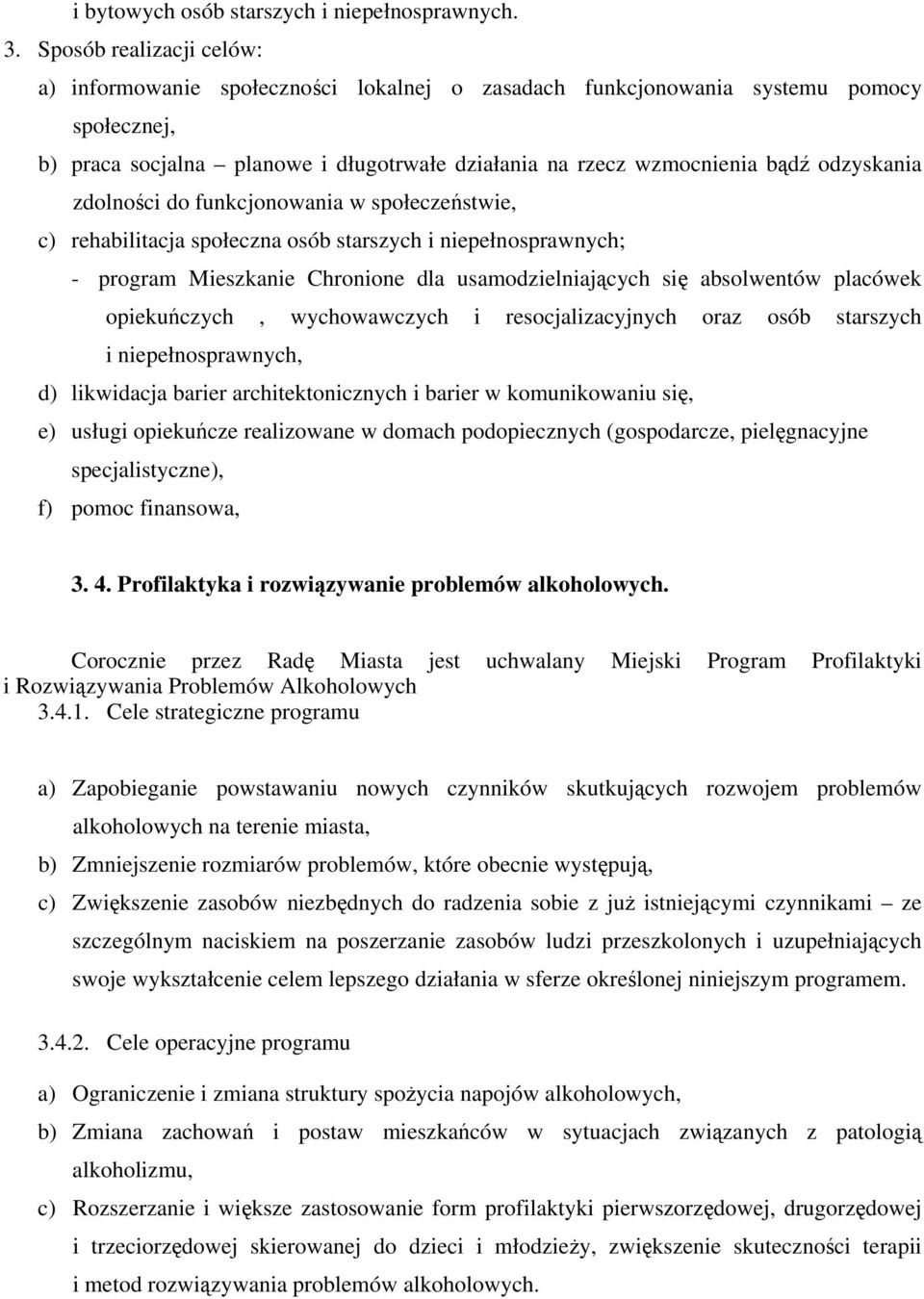 odzyskania zdolności do funkcjonowania w społeczeństwie, c) rehabilitacja społeczna osób starszych i niepełnosprawnych; - program Mieszkanie Chronione dla usamodzielniających się absolwentów placówek