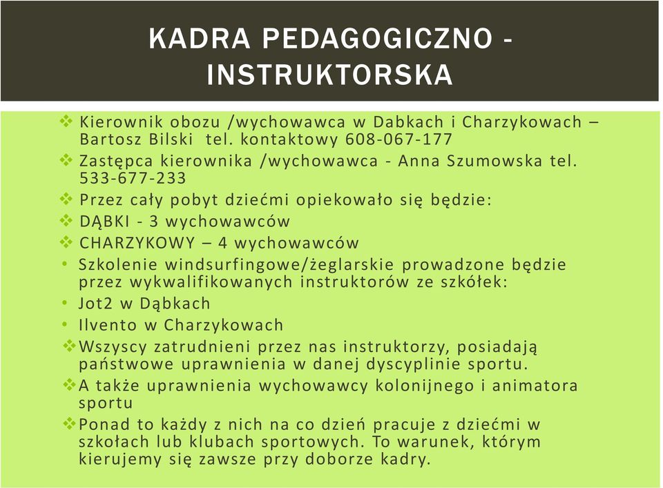 instruktorów ze szkółek: Jot2 w Dąbkach Ilvento w Charzykowach Wszyscy zatrudnieni przez nas instruktorzy, posiadają państwowe uprawnienia w danej dyscyplinie sportu.
