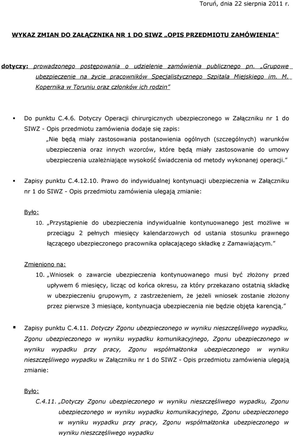 Dotyczy Operacji chirurgicznych ubezpieczonego w Załączniku nr 1 do SIWZ - Opis przedmiotu zamówienia dodaje się zapis: Nie będą miały zastosowania postanowienia ogólnych (szczególnych) warunków