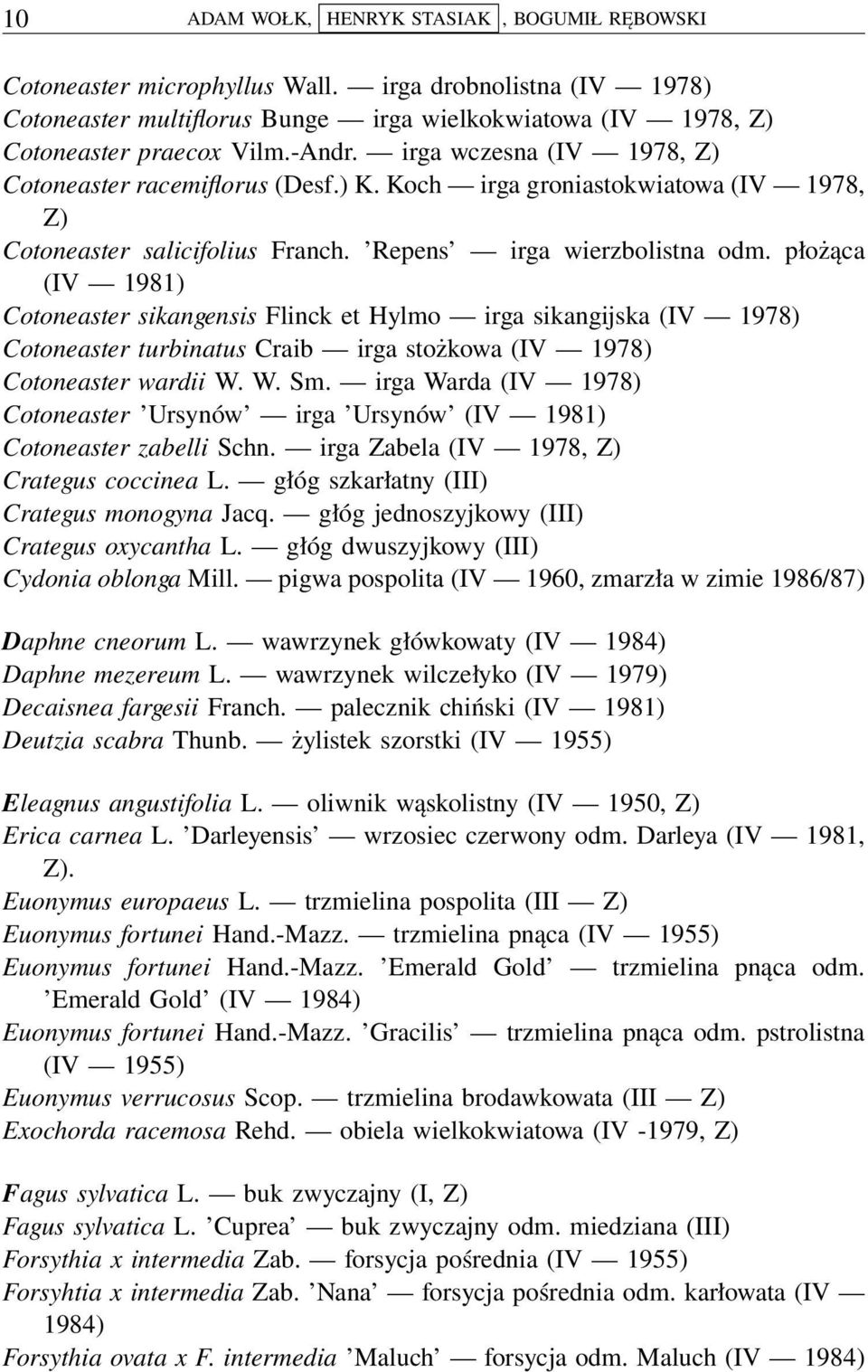 płożąca (IV 1981) Cotoneaster sikangensis Flinck et Hylmo irga sikangijska (IV 1978) Cotoneaster turbinatus Craib irga stożkowa (IV 1978) Cotoneaster wardii W. W. Sm.