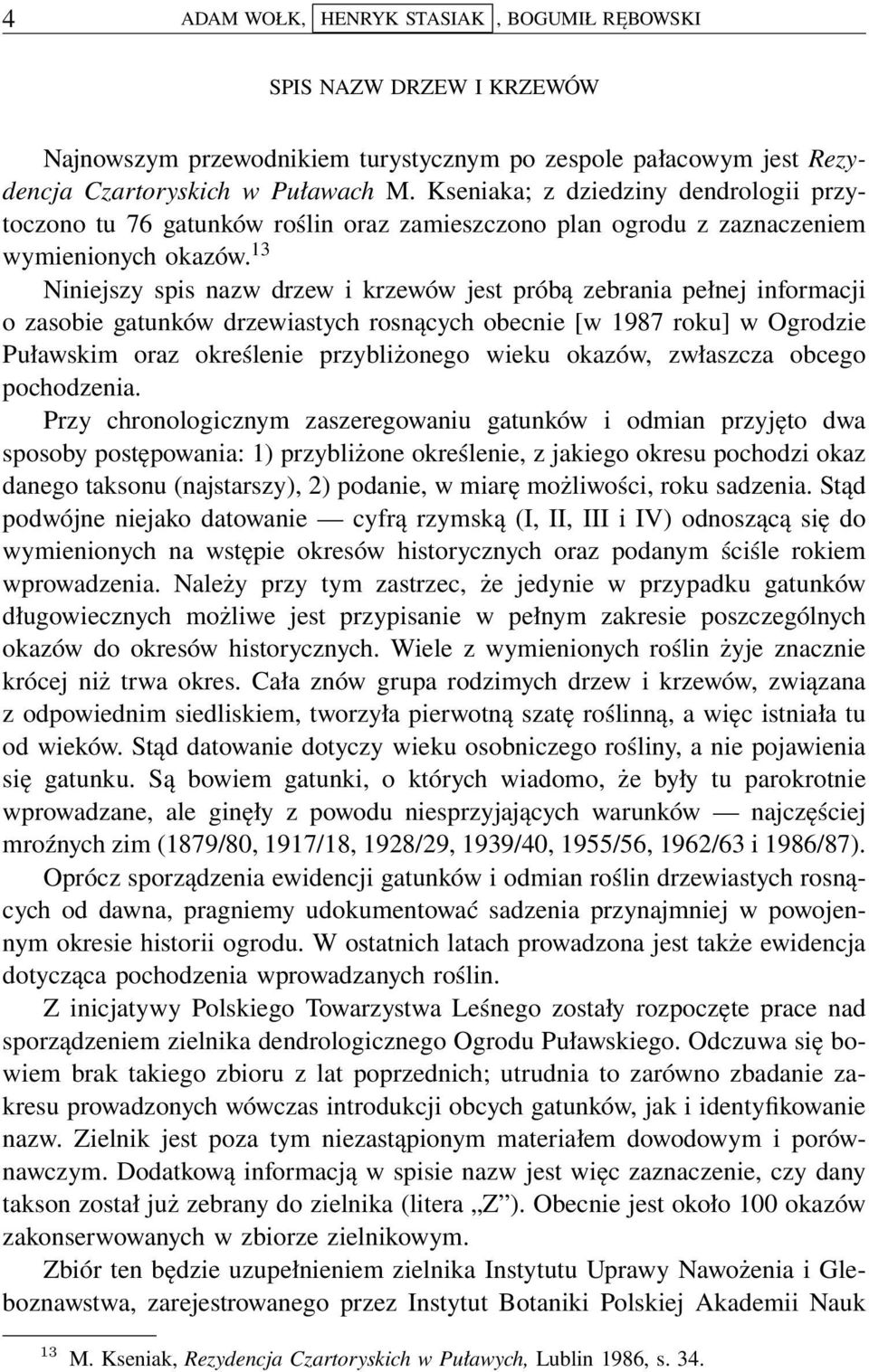 13 Niniejszy spis nazw drzew i krzewów jest próbą zebrania pełnej informacji o zasobie gatunków drzewiastych rosnących obecnie [w 1987 roku] w Ogrodzie Puławskim oraz określenie przybliżonego wieku